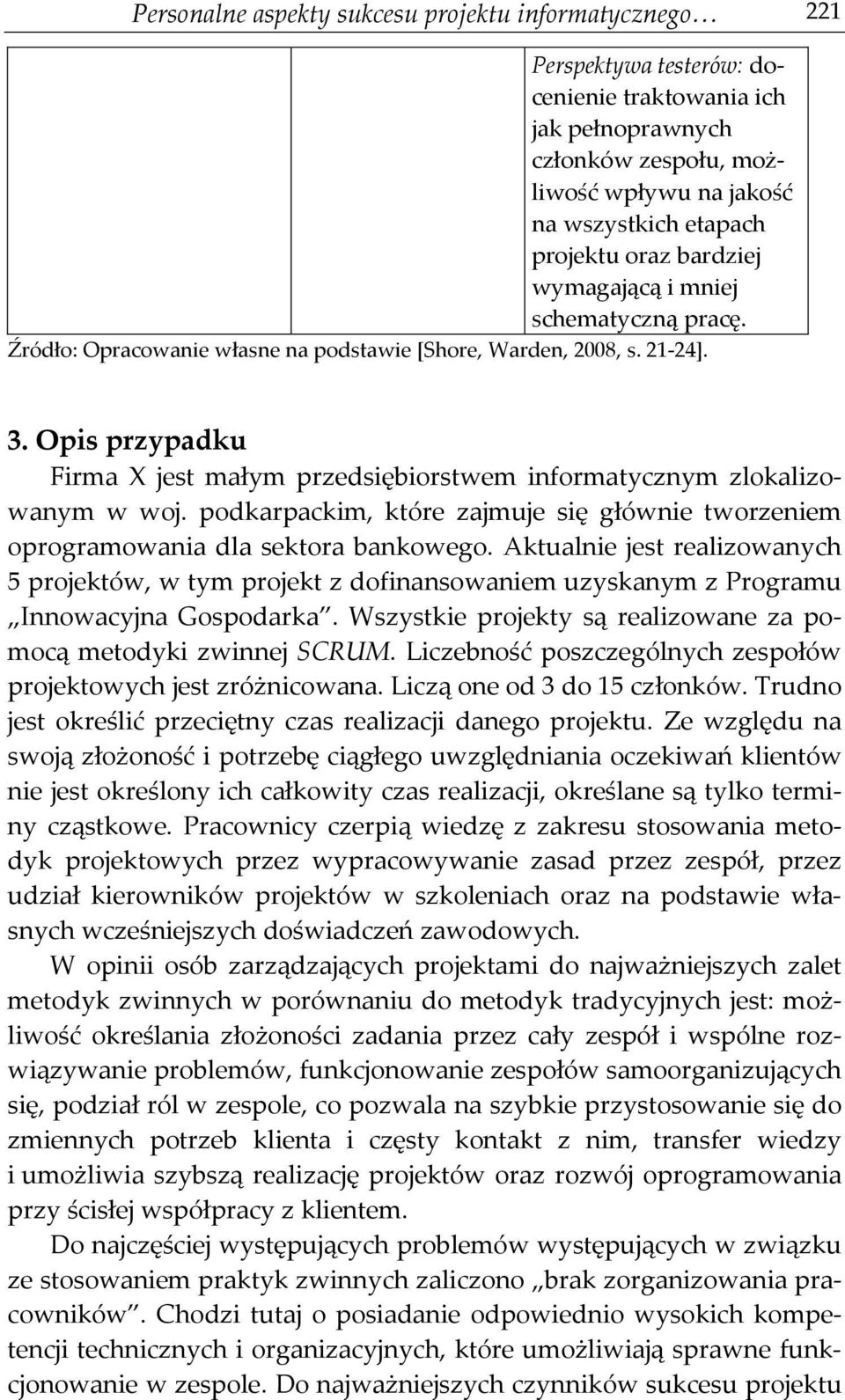 Opis przypadku Firma X jest małym przedsiębiorstwem informatycznym zlokalizowanym w woj. podkarpackim, które zajmuje się głównie tworzeniem oprogramowania dla sektora bankowego.