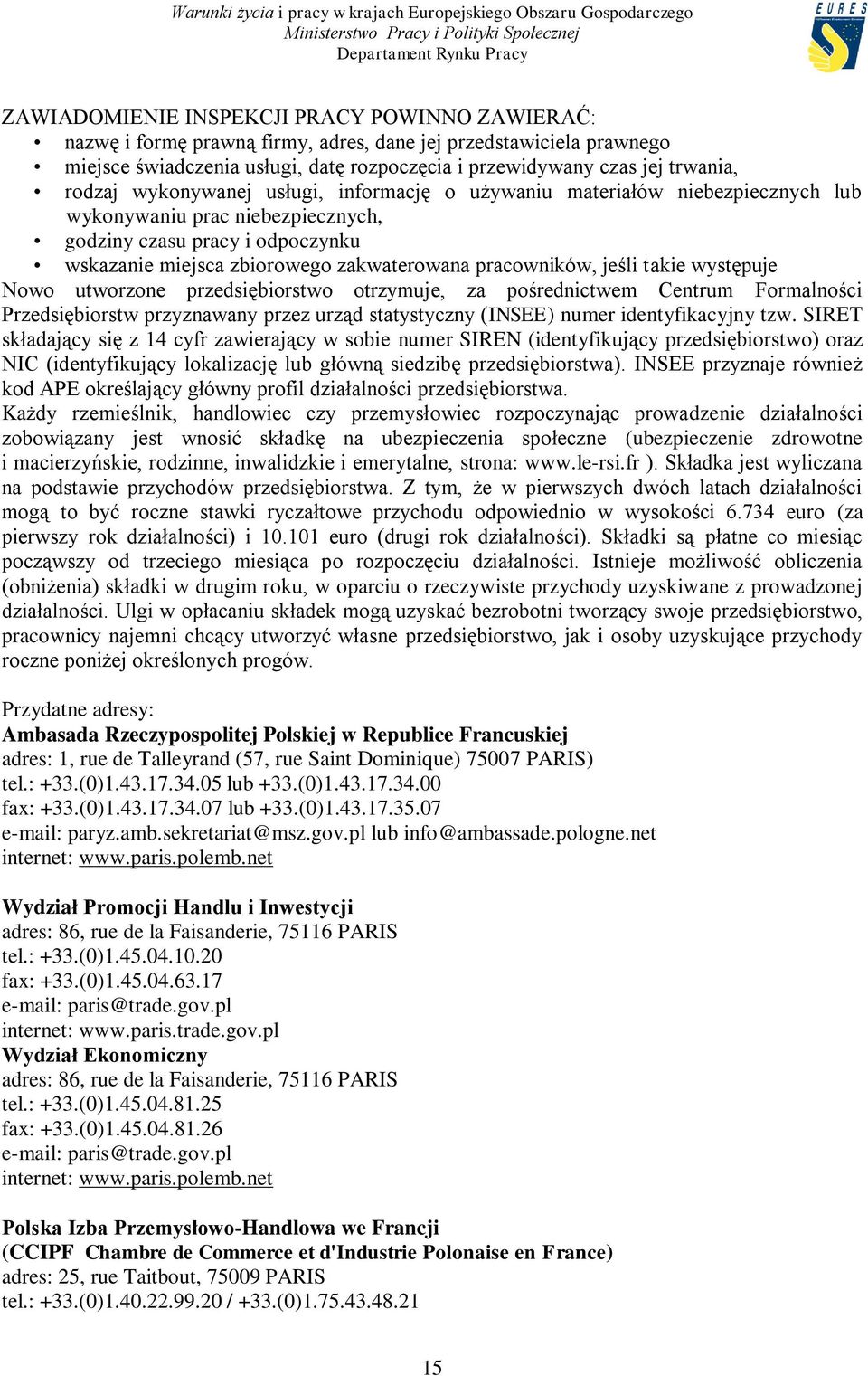 pracowników, jeśli takie występuje Nowo utworzone przedsiębiorstwo otrzymuje, za pośrednictwem Centrum Formalności Przedsiębiorstw przyznawany przez urząd statystyczny (INSEE) numer identyfikacyjny