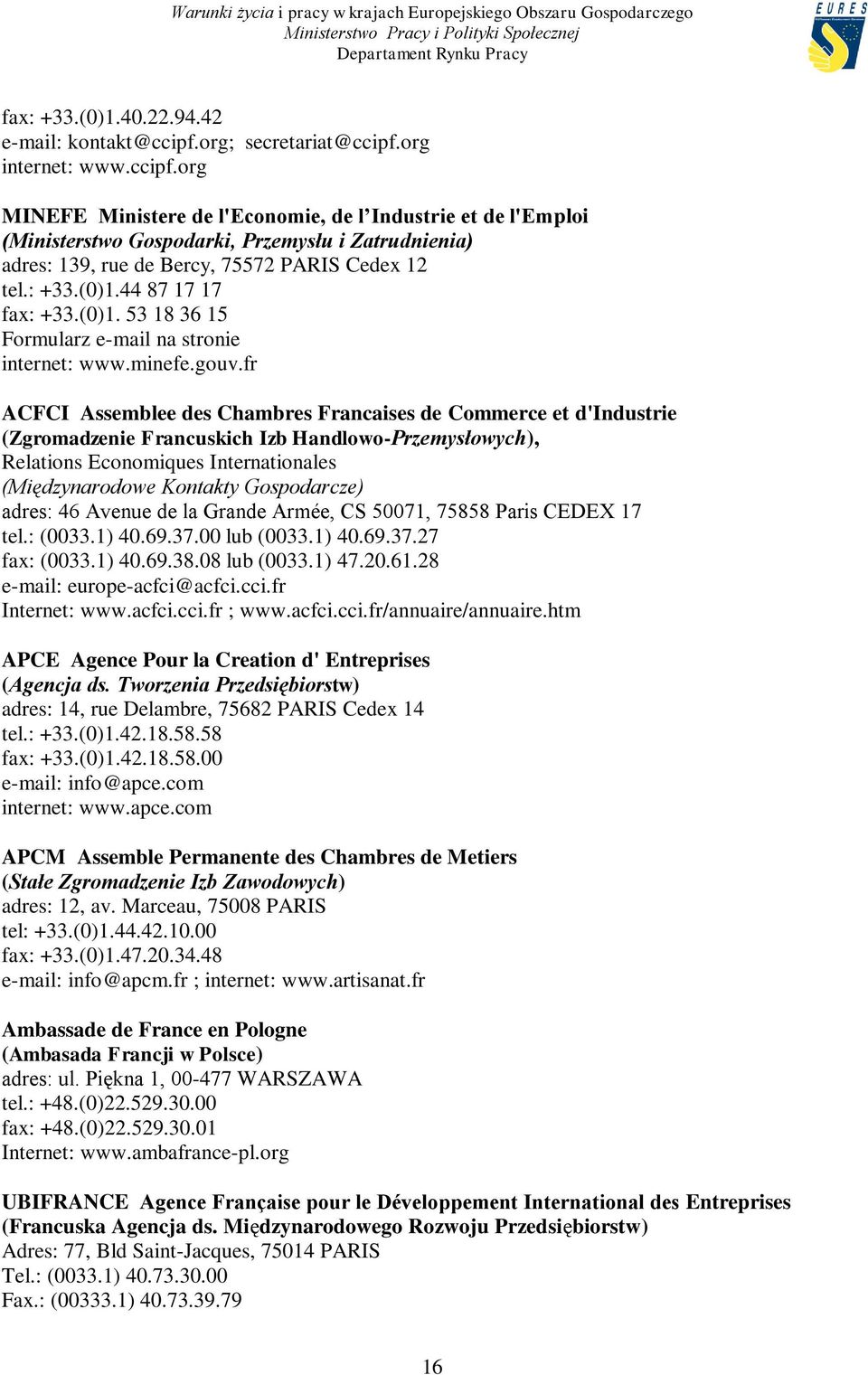 : +33.(0)1.44 87 17 17 fax: +33.(0)1. 53 18 36 15 Formularz e-mail na stronie internet: www.minefe.gouv.