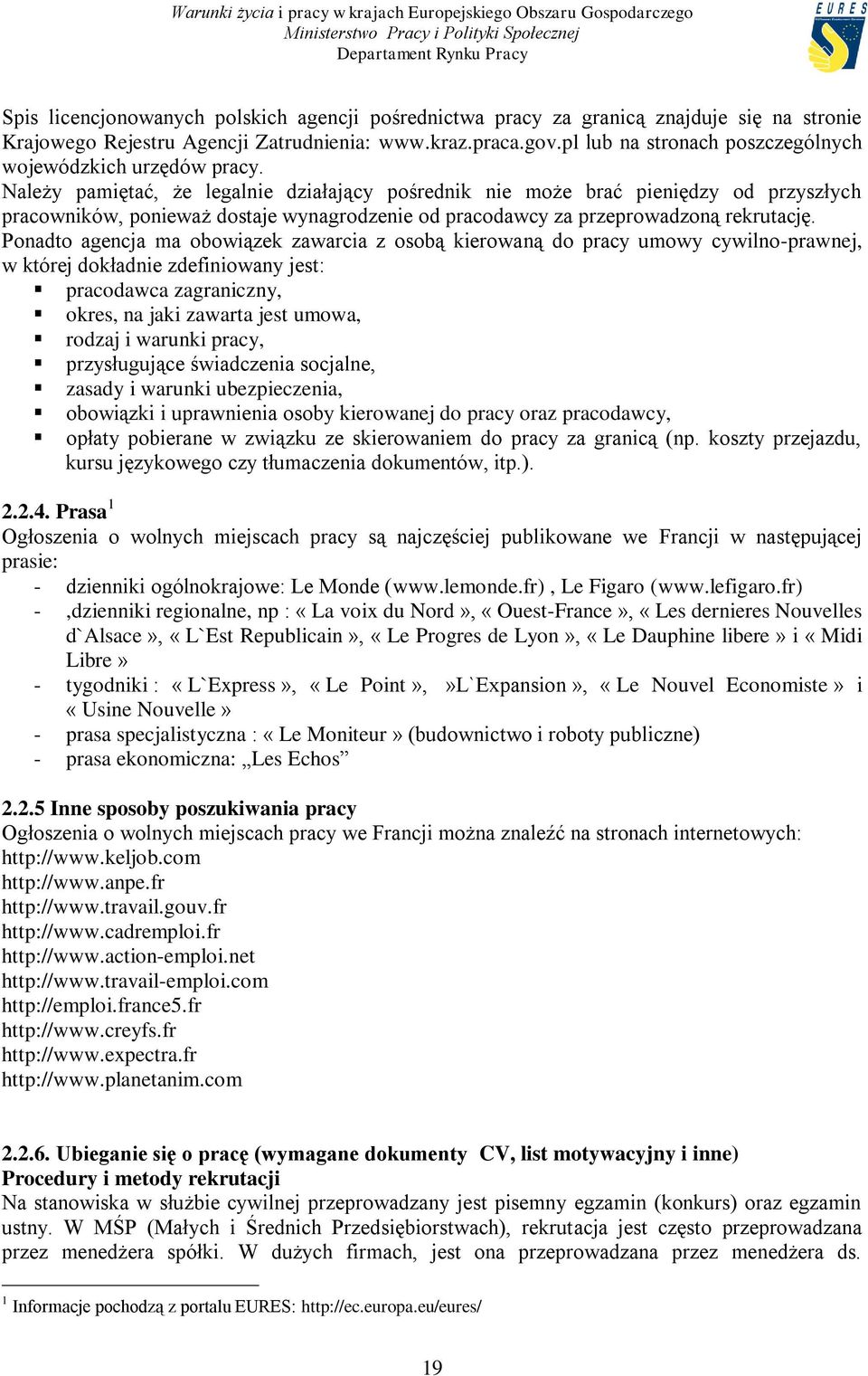 Należy pamiętać, że legalnie działający pośrednik nie może brać pieniędzy od przyszłych pracowników, ponieważ dostaje wynagrodzenie od pracodawcy za przeprowadzoną rekrutację.