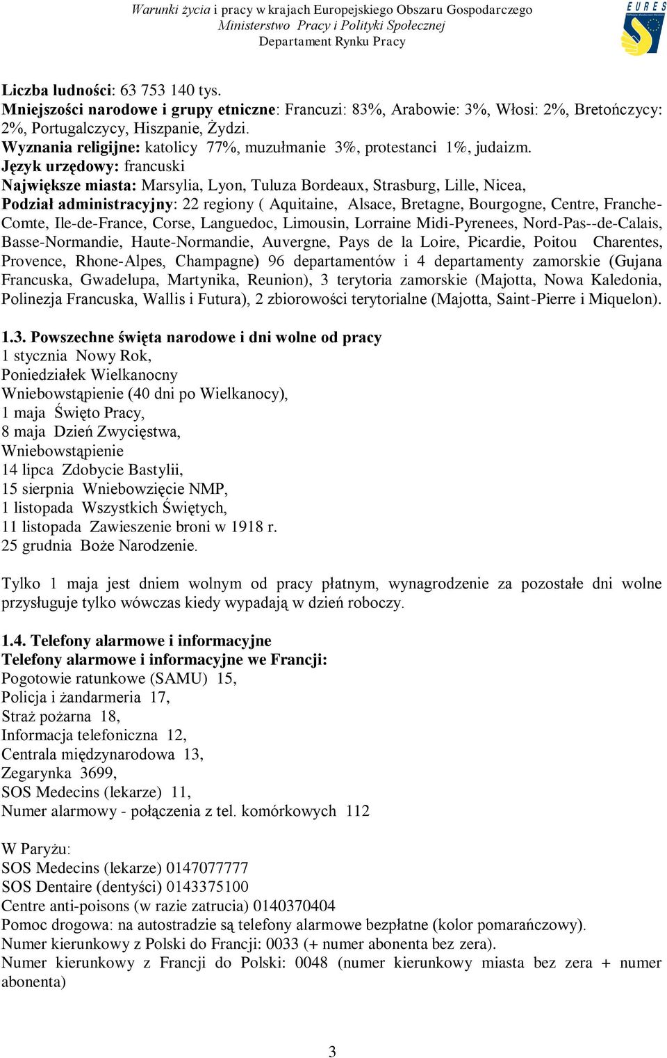 Język urzędowy: francuski Największe miasta: Marsylia, Lyon, Tuluza Bordeaux, Strasburg, Lille, Nicea, Podział administracyjny: 22 regiony ( Aquitaine, Alsace, Bretagne, Bourgogne, Centre, Franche-