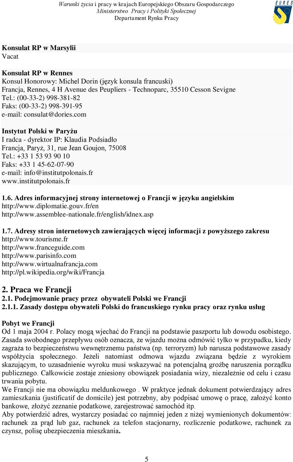 : +33 1 53 93 90 10 Faks: +33 1 45-62-07-90 e-mail: info@institutpolonais.fr www.institutpolonais.fr 1.6. Adres informacyjnej strony internetowej o Francji w języku angielskim http://www.diplomatie.