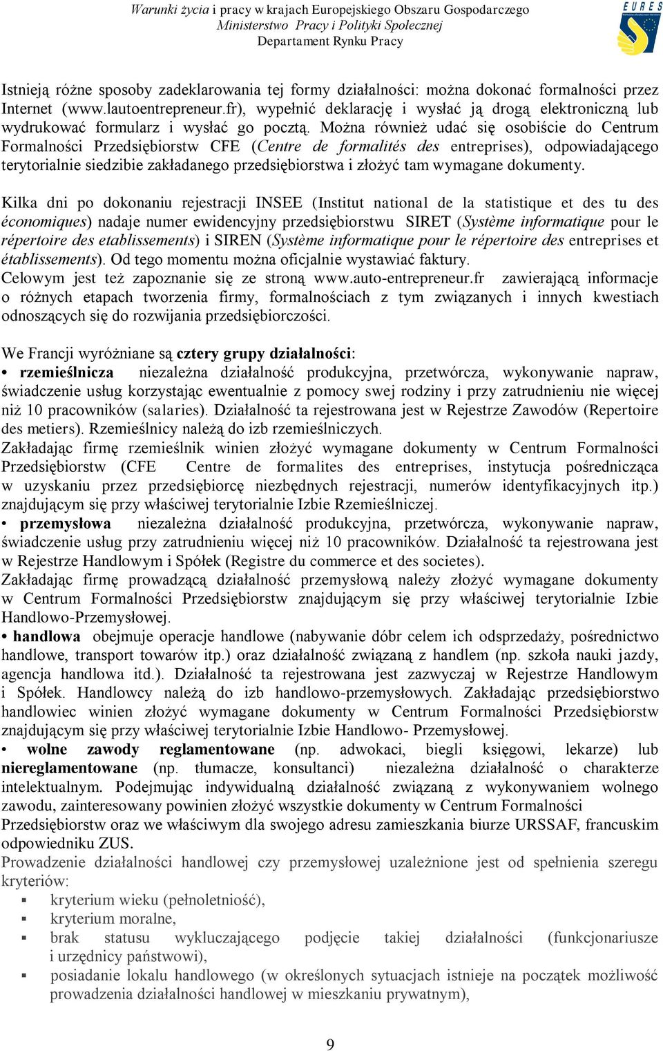 Można również udać się osobiście do Centrum Formalności Przedsiębiorstw CFE (Centre de formalités des entreprises), odpowiadającego terytorialnie siedzibie zakładanego przedsiębiorstwa i złożyć tam