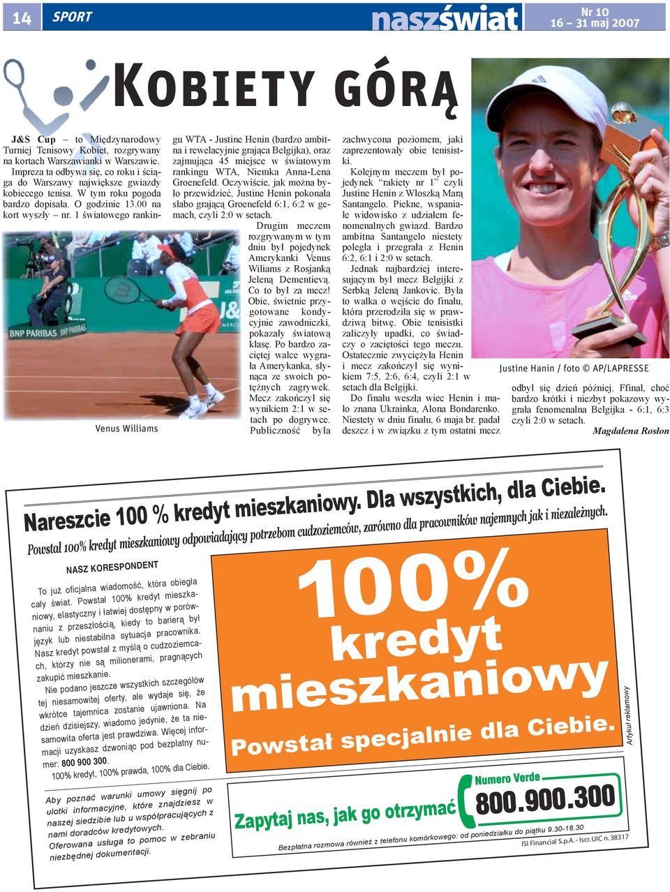 1 światowego rankingu WTA - Justine Henin (bardzo ambitna i rewelacyjnie grająca Belgijka), oraz zajmująca 45 miejsce w światowym rankingu WTA, Niemka Anna-Lena Groenefeld.