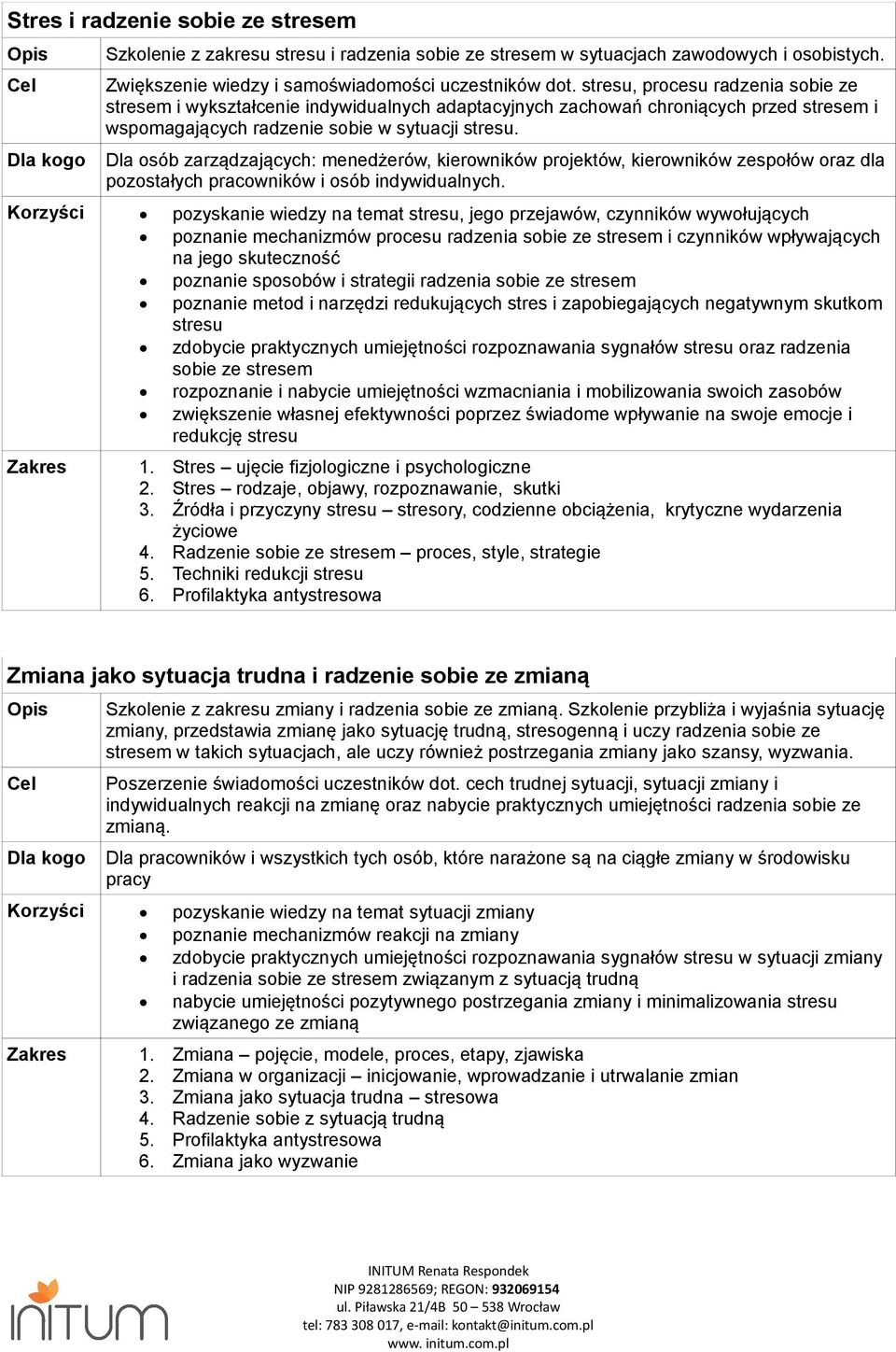 Korzyści pozyskanie wiedzy na temat stresu, jego przejawów, czynników wywołujących poznanie mechanizmów procesu radzenia sobie ze stresem i czynników wpływających na jego skuteczność poznanie