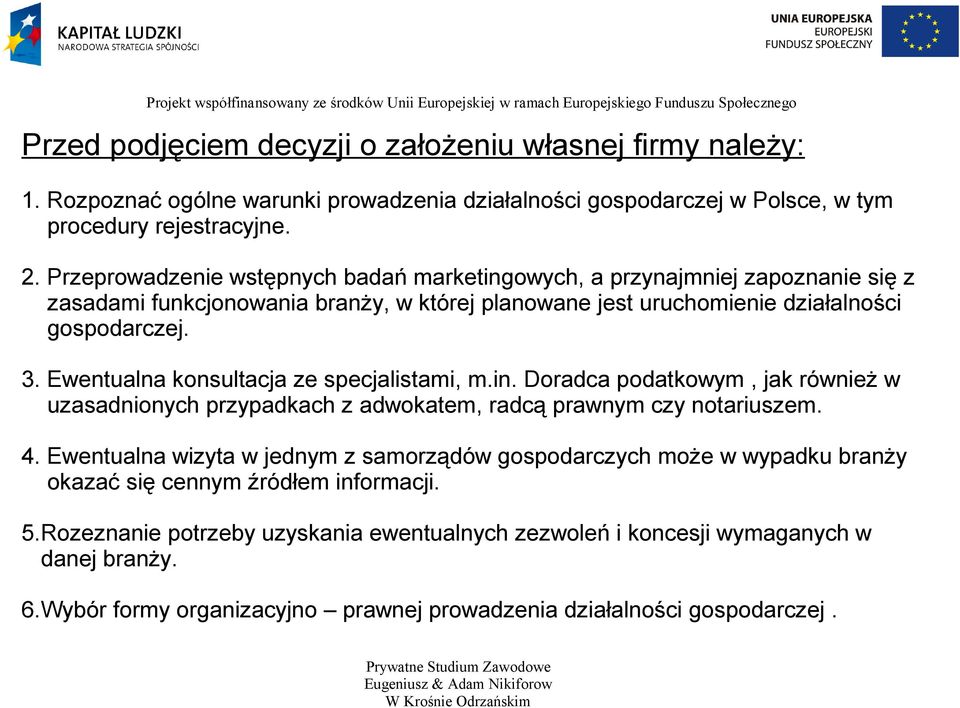 Ewentualna konsultacja ze specjalistami, m.in. Doradca podatkowym, jak również w uzasadnionych przypadkach z adwokatem, radcą prawnym czy notariuszem. 4.