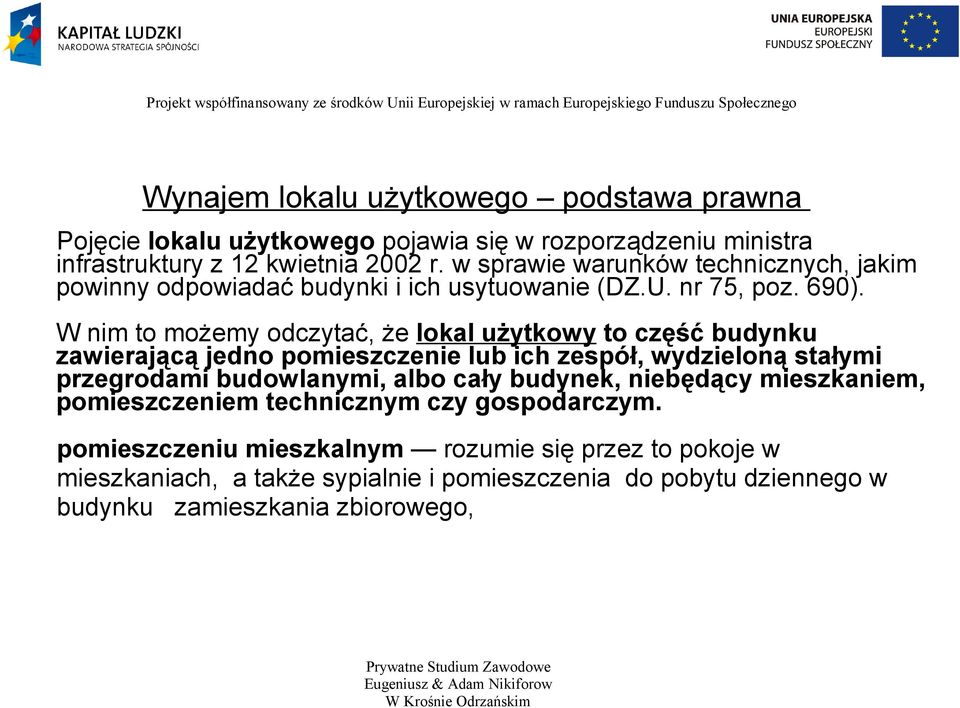 W nim to możemy odczytać, że lokal użytkowy to część budynku zawierającą jedno pomieszczenie lub ich zespół, wydzieloną stałymi przegrodami budowlanymi, albo cały