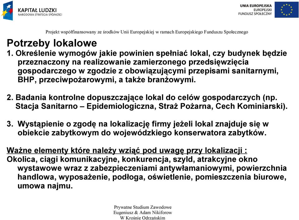 przeciwpożarowymi, a także branżowymi. 2. Badania kontrolne dopuszczające lokal do celów gospodarczych (np. Stacja Sanitarno Epidemiologiczna, Straż Pożarna, Cech Kominiarski). 3.