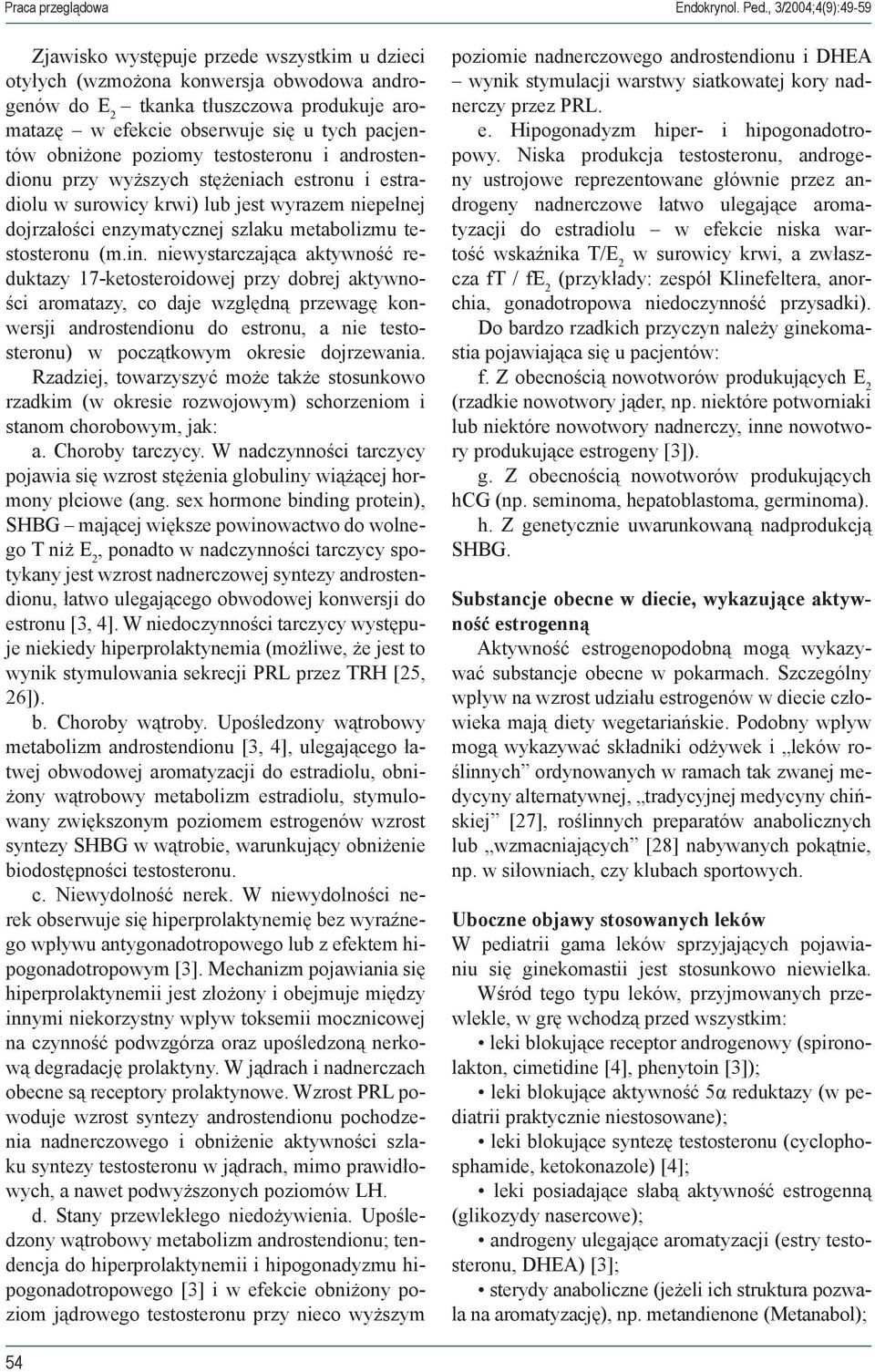 in. niewystarczająca aktyw ność reduktazy 17-ketosteroidowej przy dobrej aktywności aromatazy, co daje względną przewagę konwersji androstendionu do estronu, a nie testosteronu) w początkowym okresie