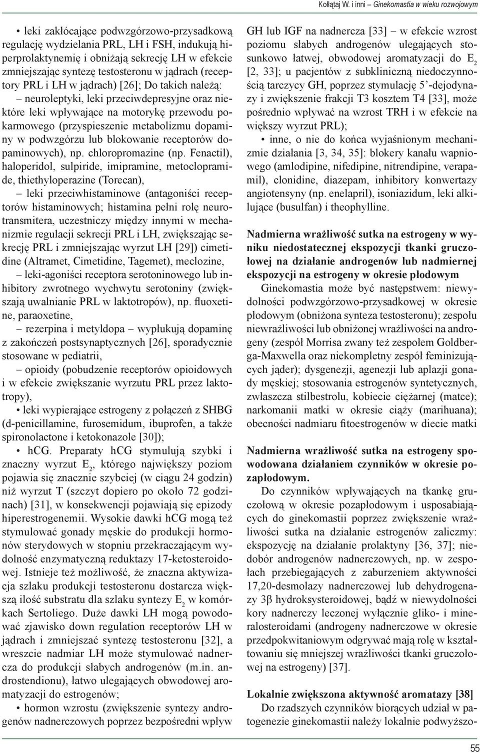 testosteronu w jądrach (receptory PRL i LH w jądrach) [26]; Do takich należą: neuroleptyki, leki przeciwdepresyjne oraz niektóre leki wpływające na motorykę przewodu pokarmowego (przyspieszenie