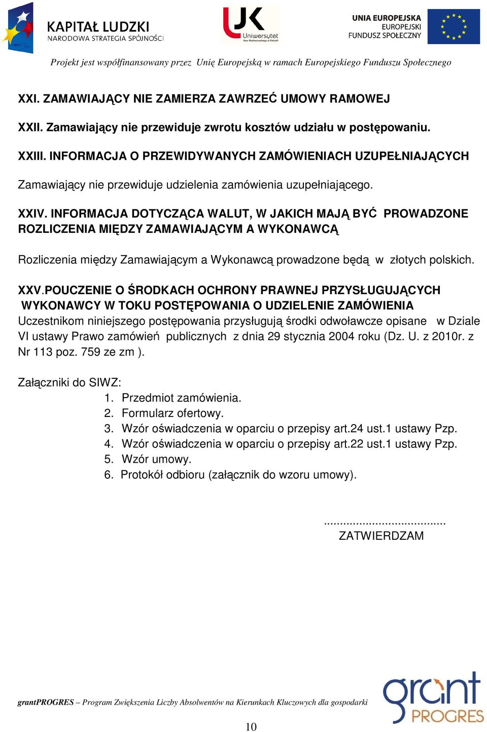 INFORMACJA DOTYCZĄCA WALUT, W JAKICH MAJĄ BYĆ PROWADZONE ROZLICZENIA MIĘDZY ZAMAWIAJĄCYM A WYKONAWCĄ Rozliczenia między Zamawiającym a Wykonawcą prowadzone będą w złotych polskich. XXV.