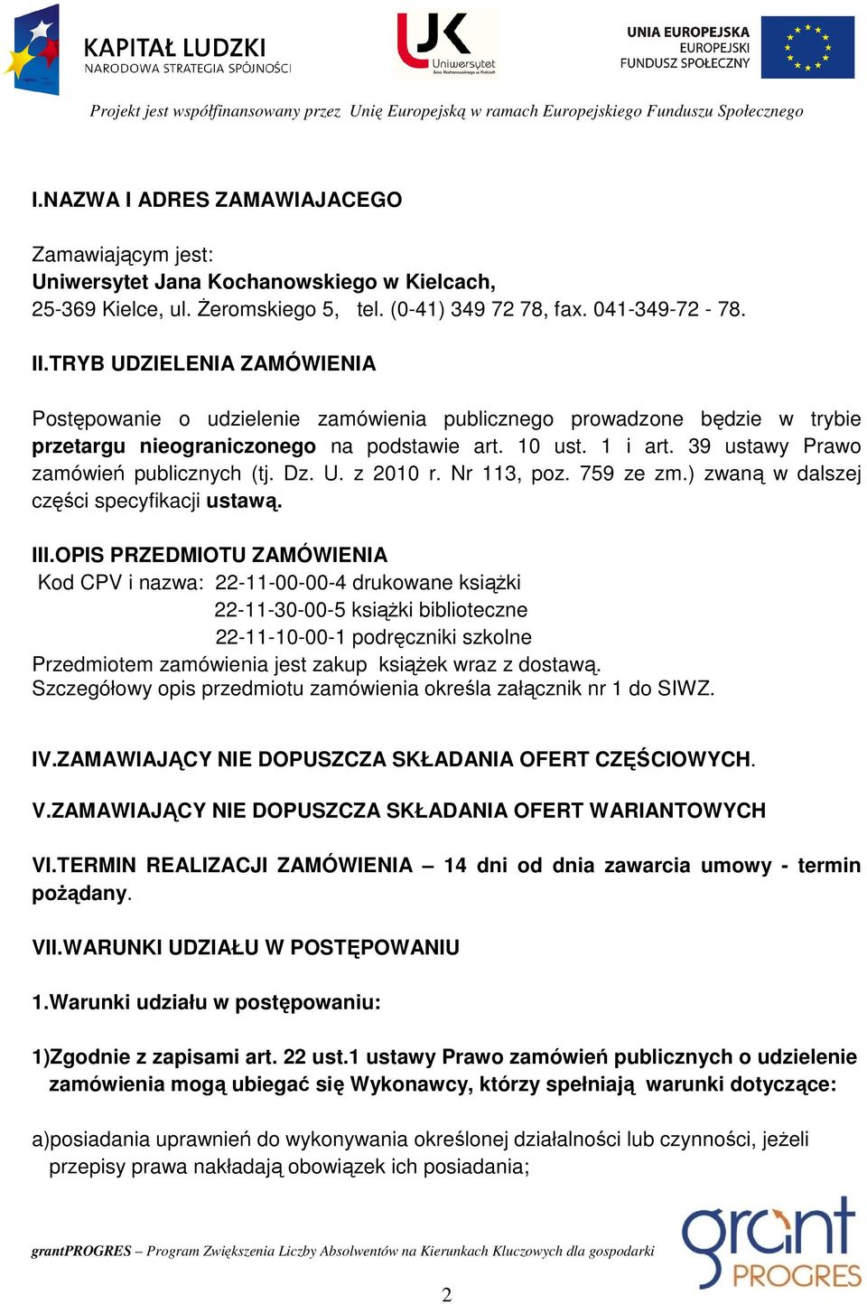 39 ustawy Prawo zamówień publicznych (tj. Dz. U. z 200 r. Nr 3, poz. 759 ze zm.) zwaną w dalszej części specyfikacji ustawą. III.