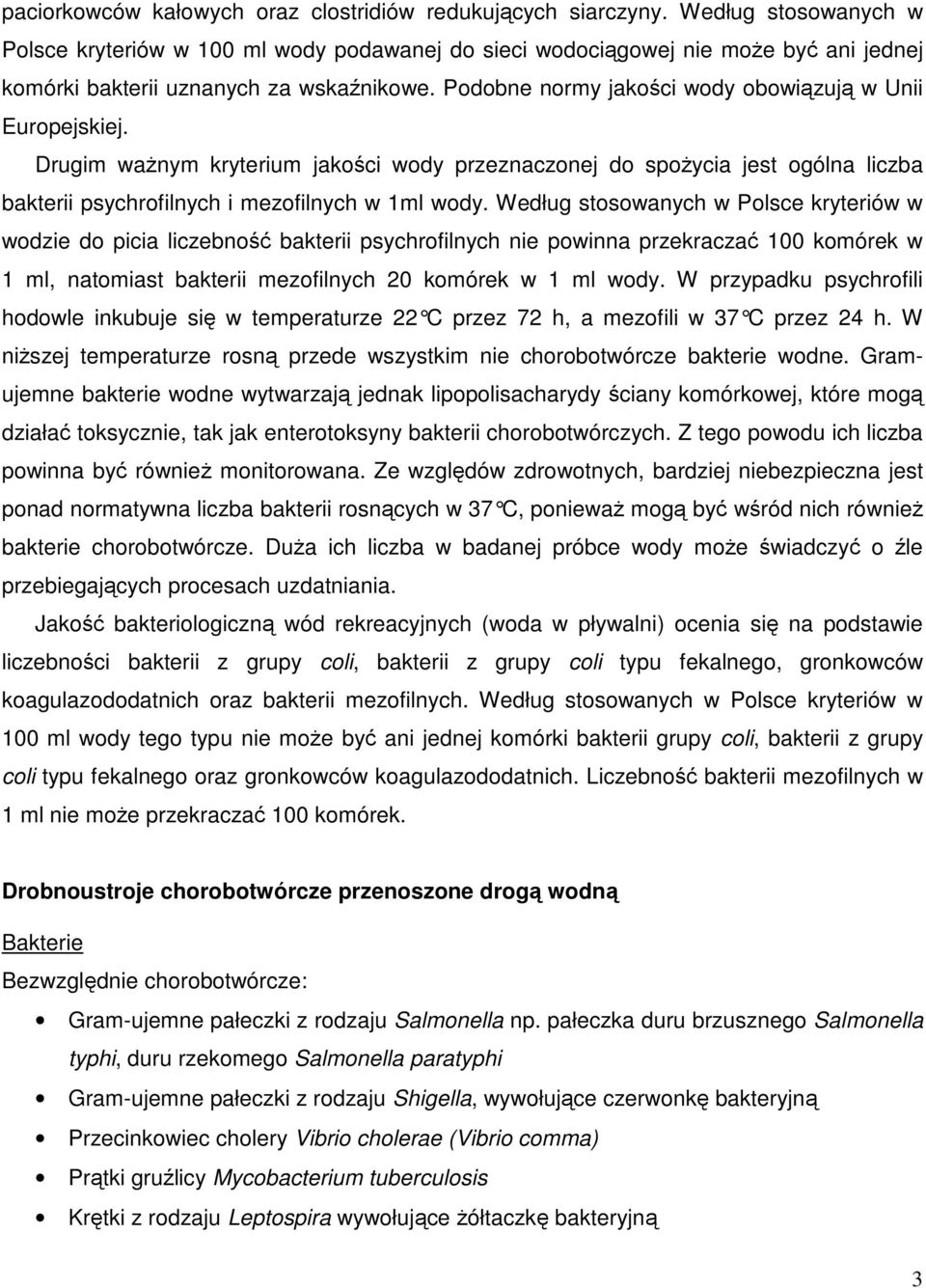 Podobne normy jakości wody obowiązują w Unii Europejskiej. Drugim ważnym kryterium jakości wody przeznaczonej do spożycia jest ogólna liczba bakterii psychrofilnych i mezofilnych w 1ml wody.