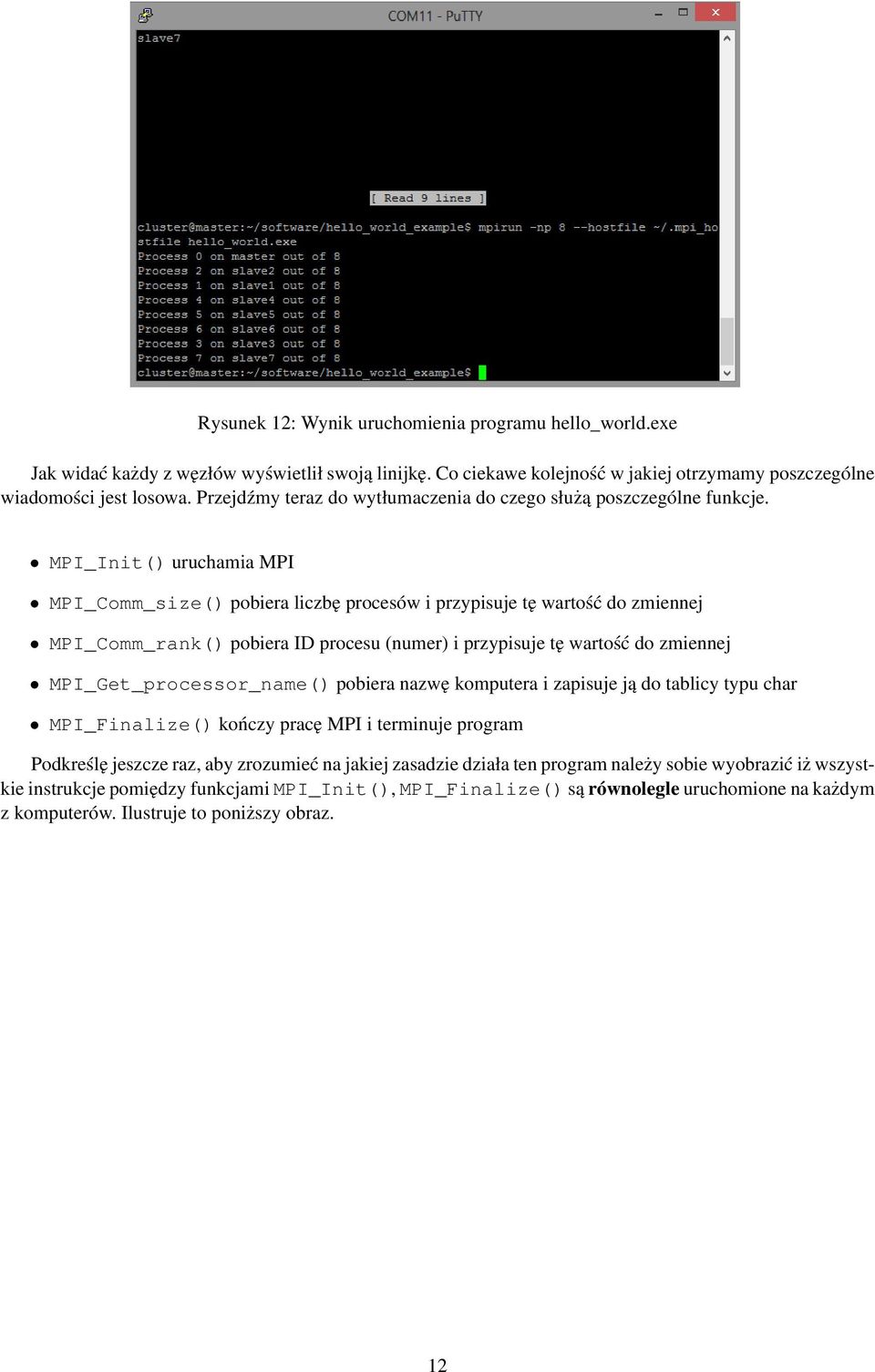 MPI_Init() uruchamia MPI MPI_Comm_size() pobiera liczbę procesów i przypisuje tę wartość do zmiennej MPI_Comm_rank() pobiera ID procesu (numer) i przypisuje tę wartość do zmiennej