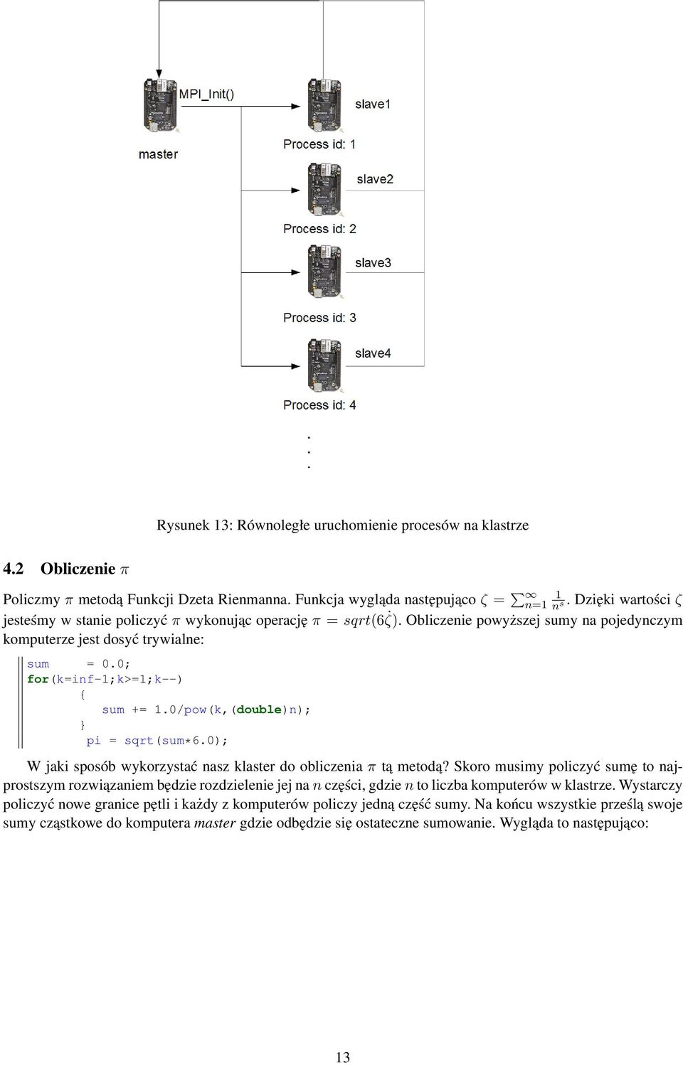 0/pow(k,(double)n); pi = sqrt(sum*6.0); W jaki sposób wykorzystać nasz klaster do obliczenia π tą metodą?