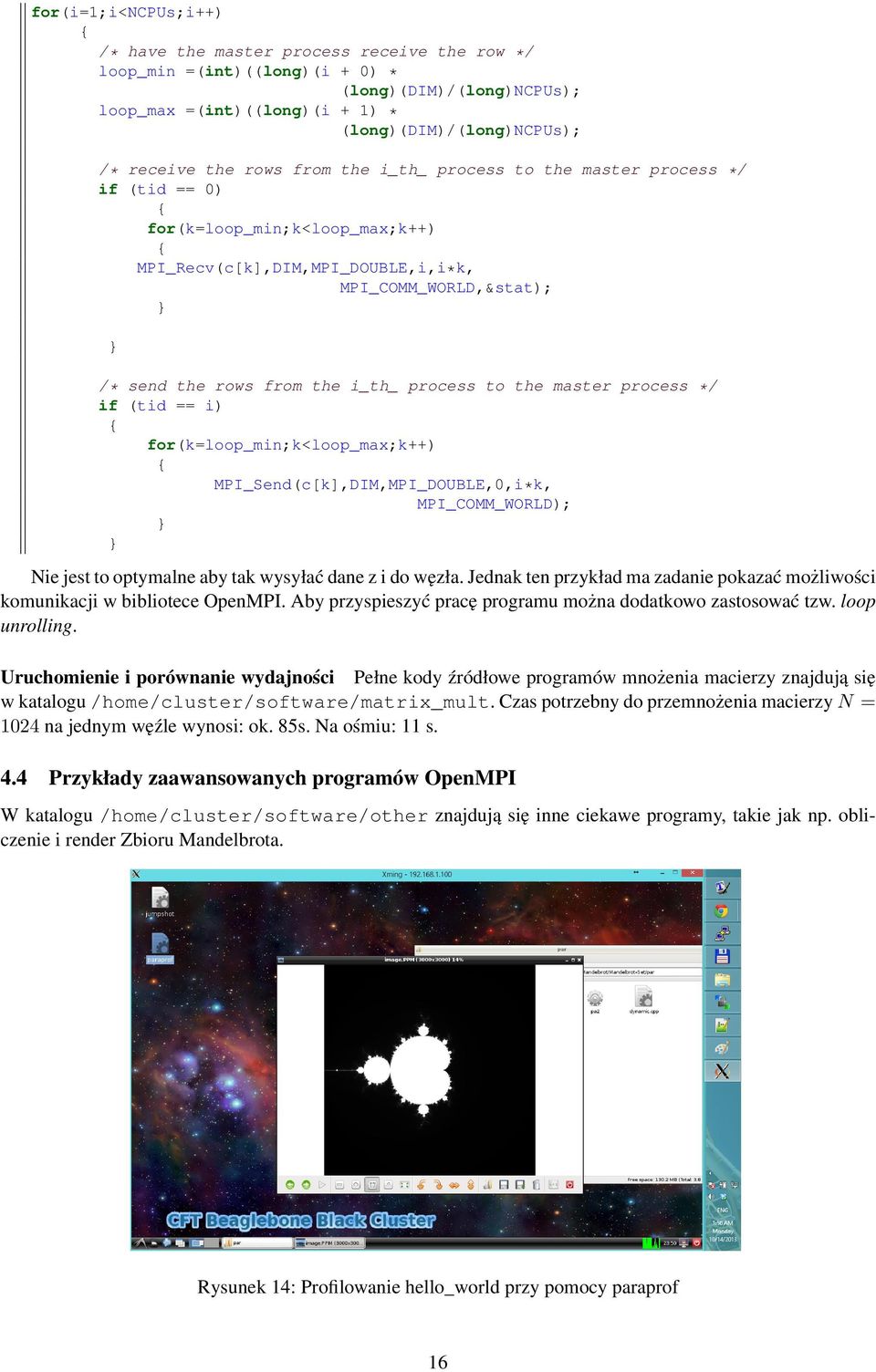 the master process */ if (tid == i) for(k=loop_min;k<loop_max;k++) MPI_Send(c[k],DIM,MPI_DOUBLE,0,i*k, MPI_COMM_WORLD); Nie jest to optymalne aby tak wysyłac dane z i do w ezła.