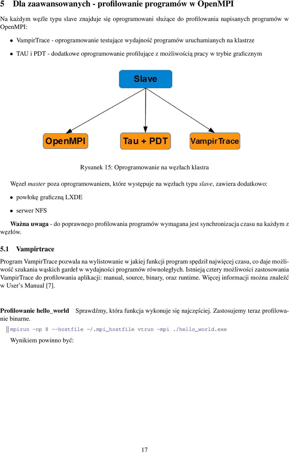 master poza oprogramowaniem, które występuje na węzłach typu slave, zawiera dodatkowo: powłokę graficzną LXDE serwer NFS Ważna uwaga - do poprawnego profilowania programów wymagana jest