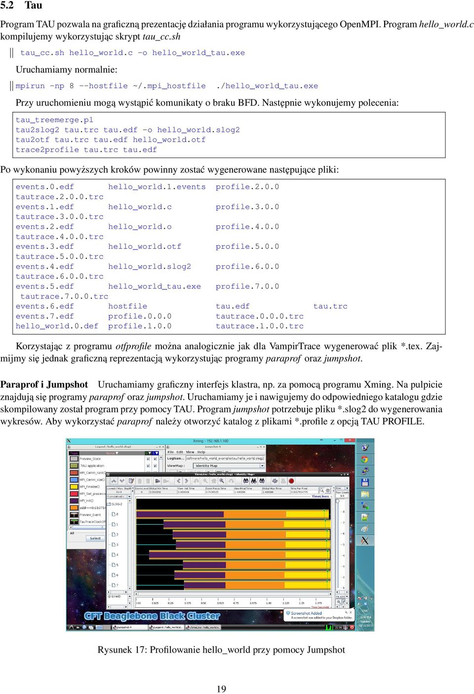 Następnie wykonujemy polecenia: tau_treemerge.pl tau2slog2 tau.trc tau.edf -o hello_world.slog2 tau2otf tau.trc tau.edf hello_world.otf trace2profile tau.trc tau.edf Po wykonaniu powyższych kroków powinny zostać wygenerowane następujące pliki: events.