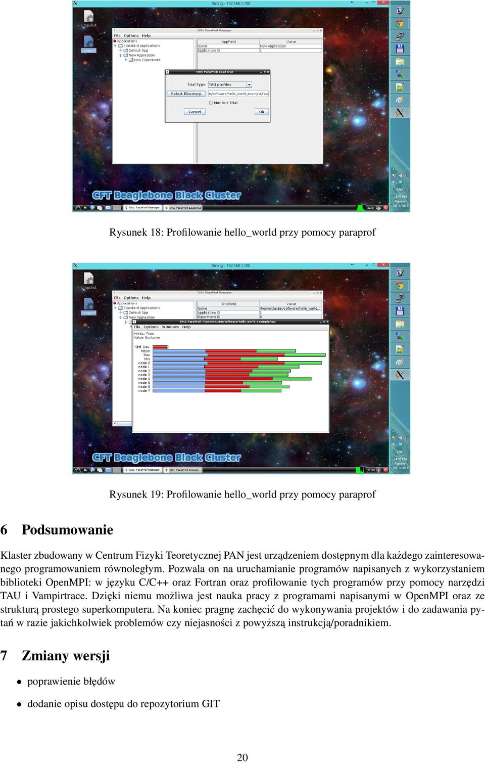 Pozwala on na uruchamianie programów napisanych z wykorzystaniem biblioteki OpenMPI: w j ezyku C/C++ oraz Fortran oraz profilowanie tych programów przy pomocy narz edzi TAU i Vampirtrace.