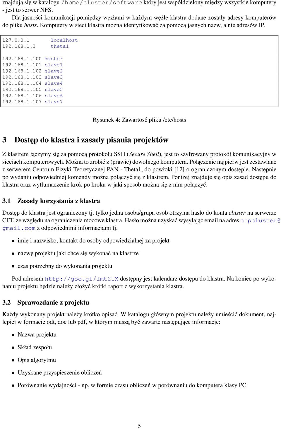 Komputery w sieci klastra można identyfikować za pomocą jasnych nazw, a nie adresów IP. 127.0.0.1 localhost 192.168.1.2 theta1 192.168.1.100 master 192.168.1.101 slave1 192.168.1.102 slave2 192.168.1.103 slave3 192.