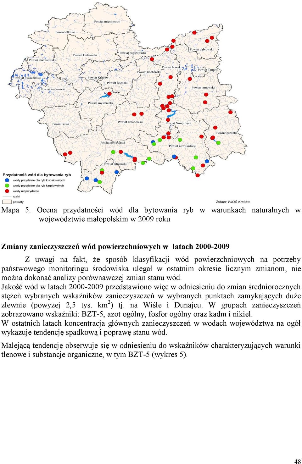 klasyfikacji wód powierzchniowych na potrzeby państwowego monitoringu środowiska ulegał w ostatnim okresie licznym zmianom, nie można dokonać analizy porównawczej zmian stanu wód.