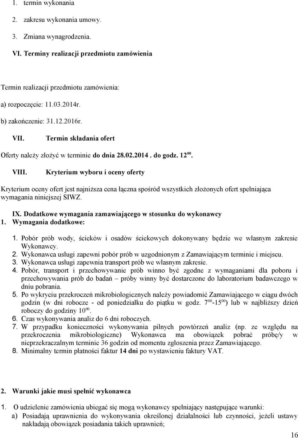 Kryterium wyboru i oceny oferty Kryterium oceny ofert jest najniższa cena łączna spośród wszystkich złożonych ofert spełniająca wymagania niniejszej SIWZ. IX.