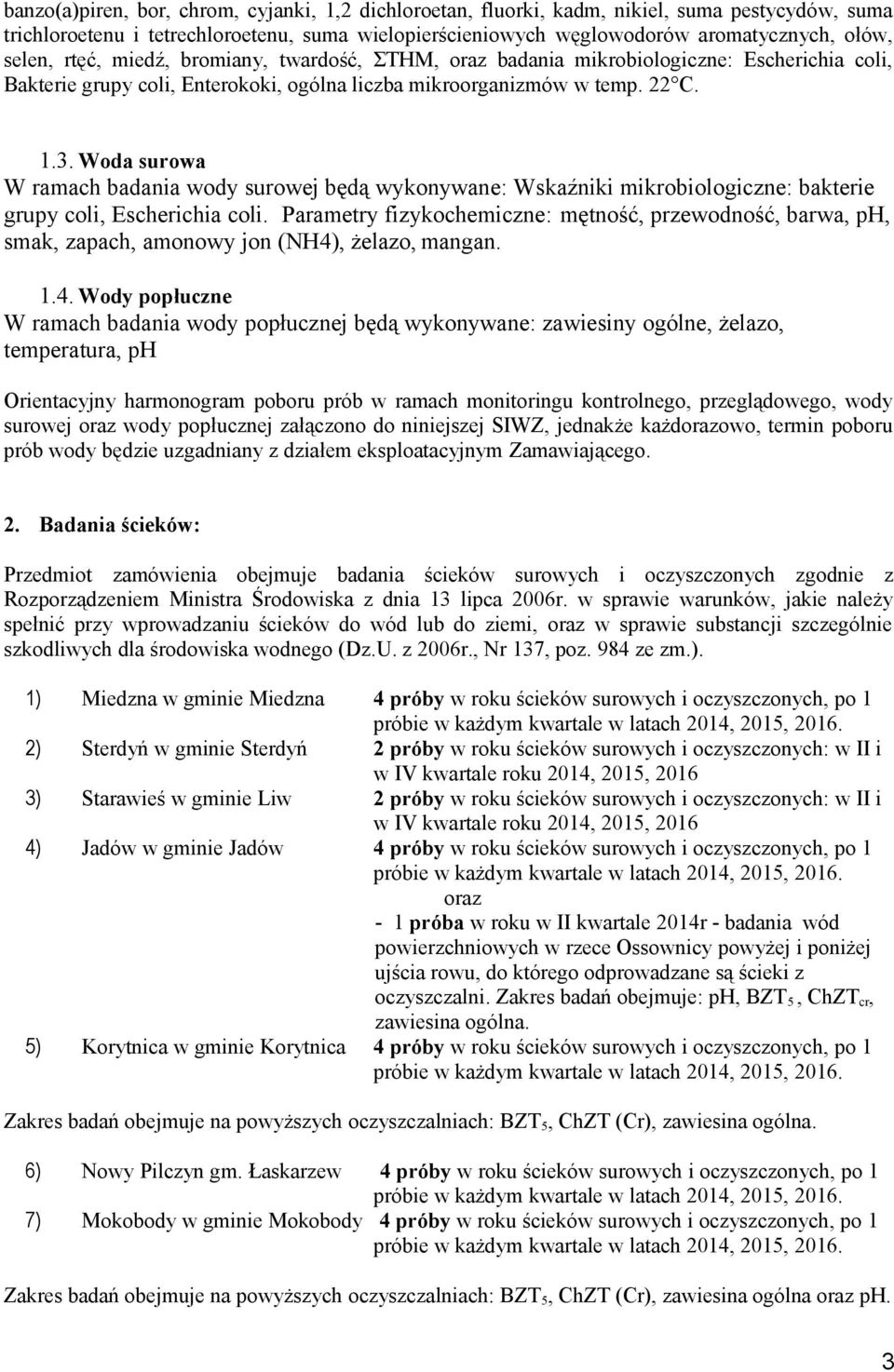 Woda surowa W ramach badania wody surowej będą wykonywane: Wskaźniki mikrobiologiczne: bakterie grupy coli, Escherichia coli.