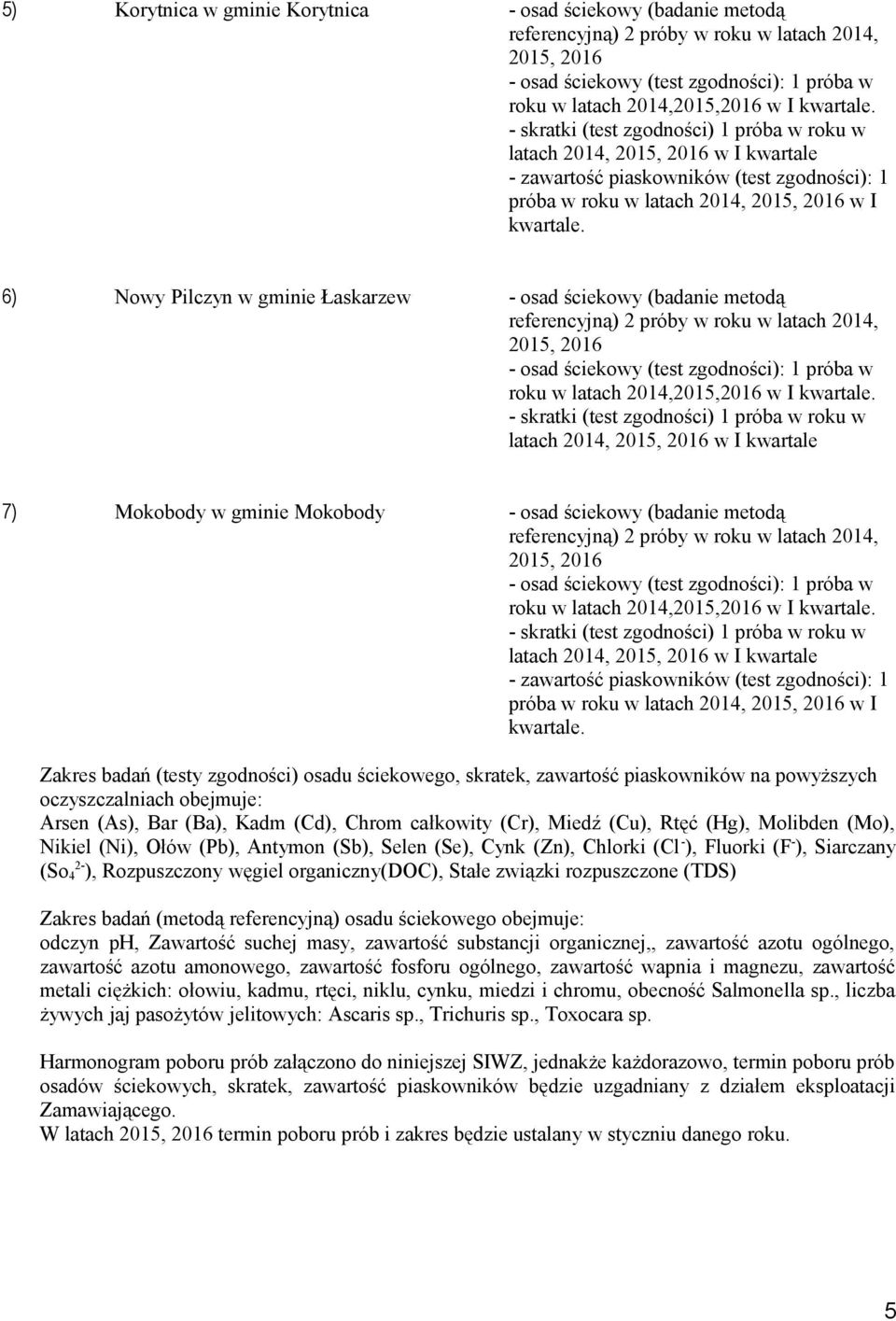 6) Nowy Pilczyn w gminie Łaskarzew - osad ściekowy (badanie metodą referencyjną) 2 próby w roku w latach 2014, 2015, 2016 - osad ściekowy (test zgodności): 1 próba w roku w latach 2014,2015,2016 w I