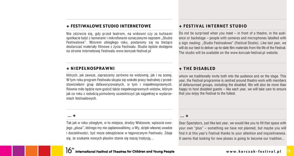 pl + FESTIVAL INTERNET STUDIO Do not be surprised when you meet in front of a theatre, in the audience or backstage people with cameras and microphones labelled with a sign reading: Studio