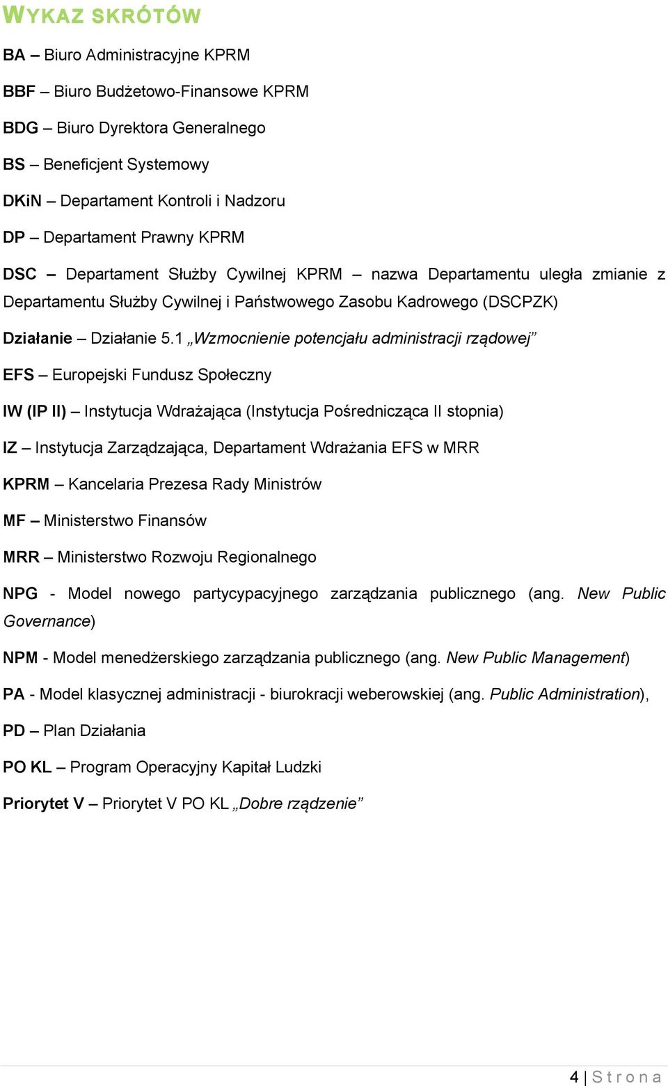 1 Wzmocnienie potencjału administracji rządowej EFS Europejski Fundusz Społeczny IW (IP II) Instytucja Wdrażająca (Instytucja Pośrednicząca II stopnia) IZ Instytucja Zarządzająca, Departament