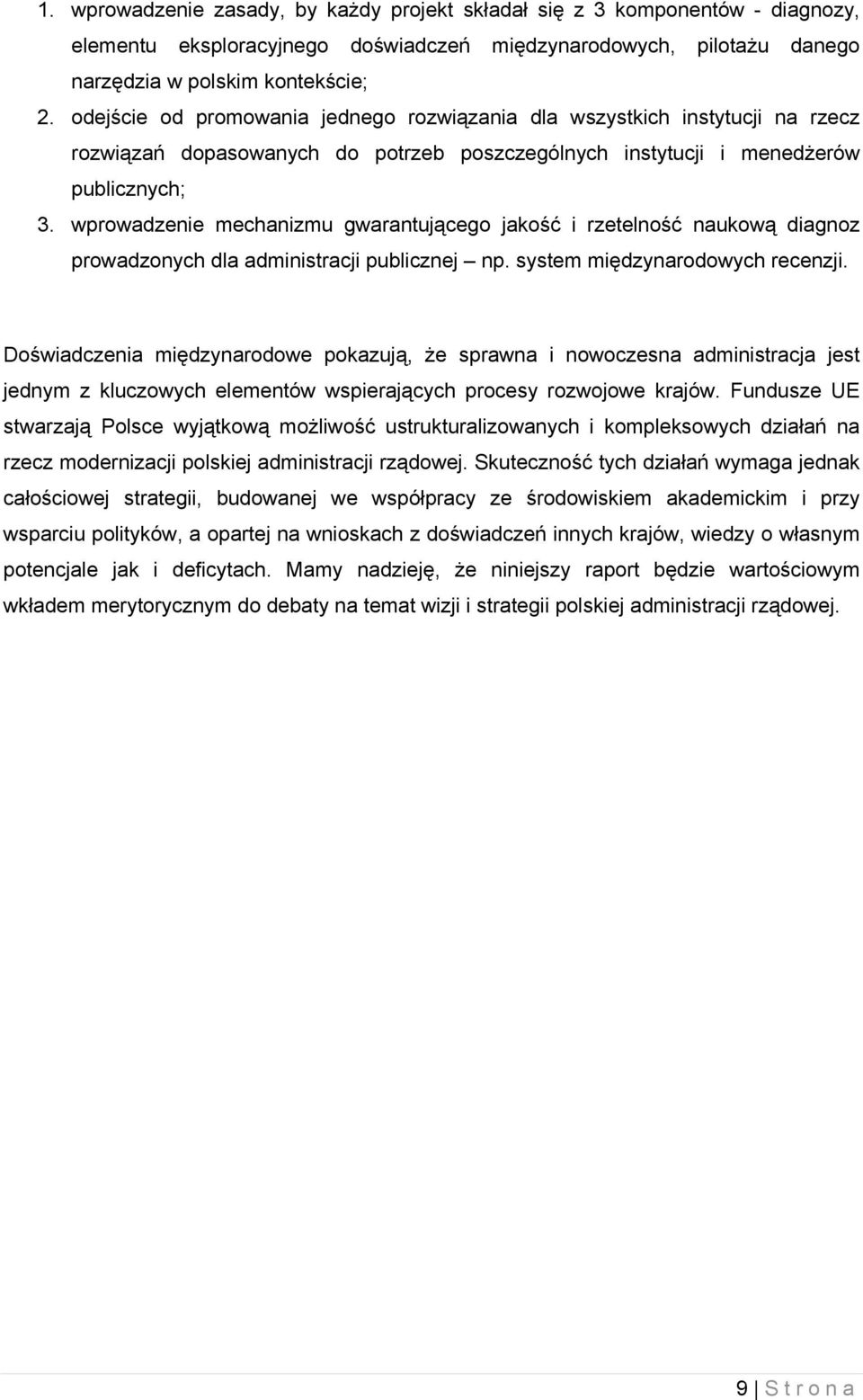 wprowadzenie mechanizmu gwarantującego jakość i rzetelność naukową diagnoz prowadzonych dla administracji publicznej np. system międzynarodowych recenzji.