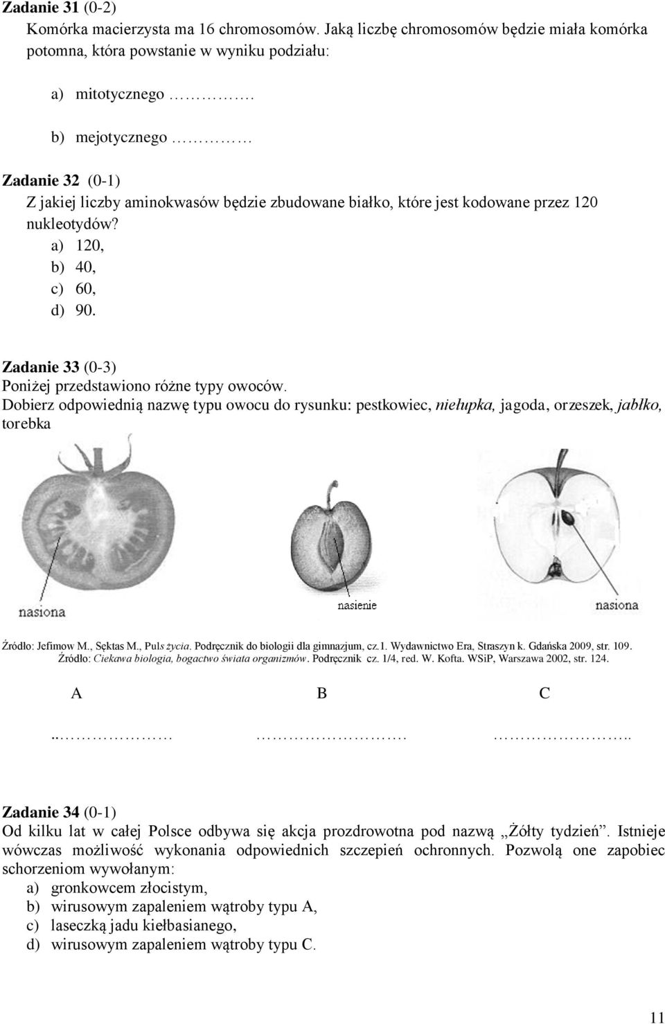 Zadanie 33 (0-3) Poniżej przedstawiono różne typy owoców. Dobierz odpowiednią nazwę typu owocu do rysunku: pestkowiec, niełupka, jagoda, orzeszek, jabłko, torebka Źródło: Jefimow M., Sęktas M.