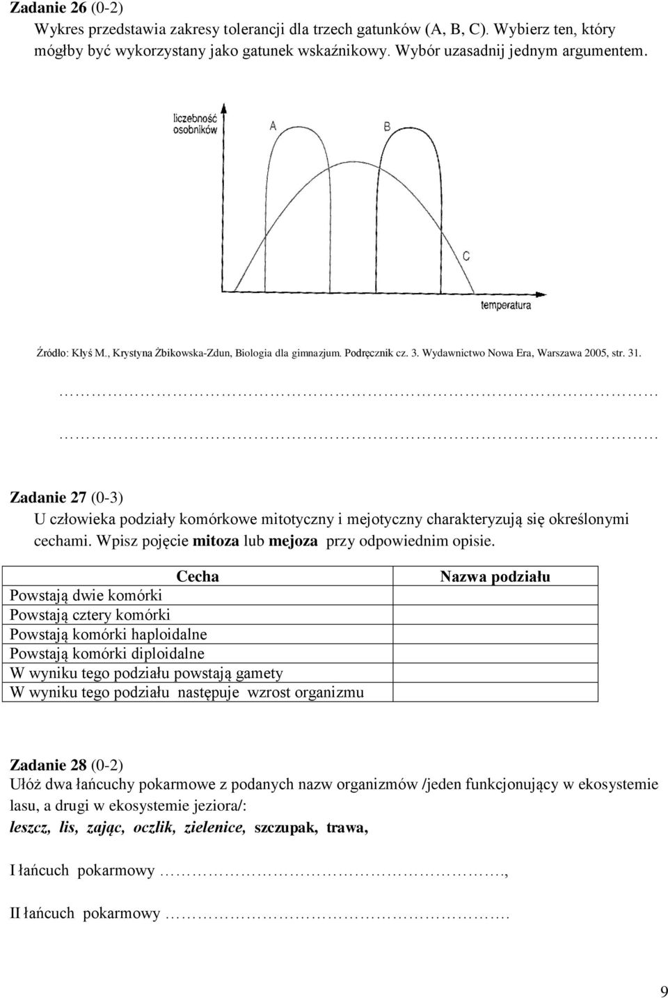 Zadanie 27 (0-3) U człowieka podziały komórkowe mitotyczny i mejotyczny charakteryzują się określonymi cechami. Wpisz pojęcie mitoza lub mejoza przy odpowiednim opisie.