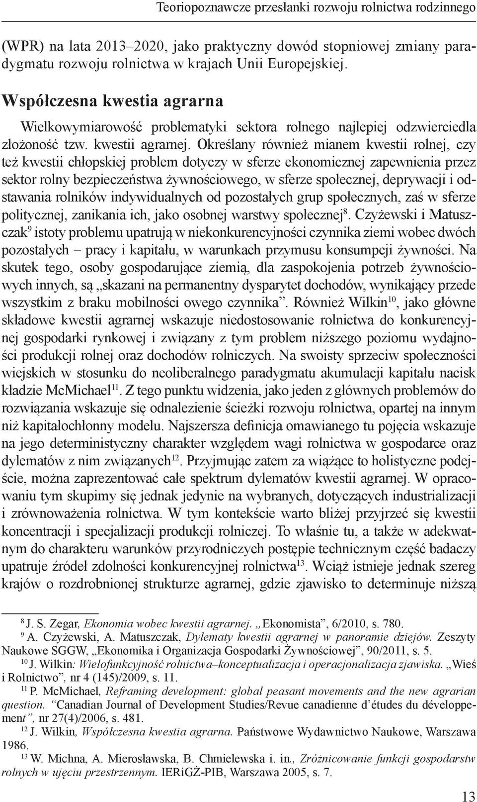 Określany również mianem kwestii rolnej, czy też kwestii chłopskiej problem dotyczy w sferze ekonomicznej zapewnienia przez sektor rolny bezpieczeństwa żywnościowego, w sferze społecznej, deprywacji