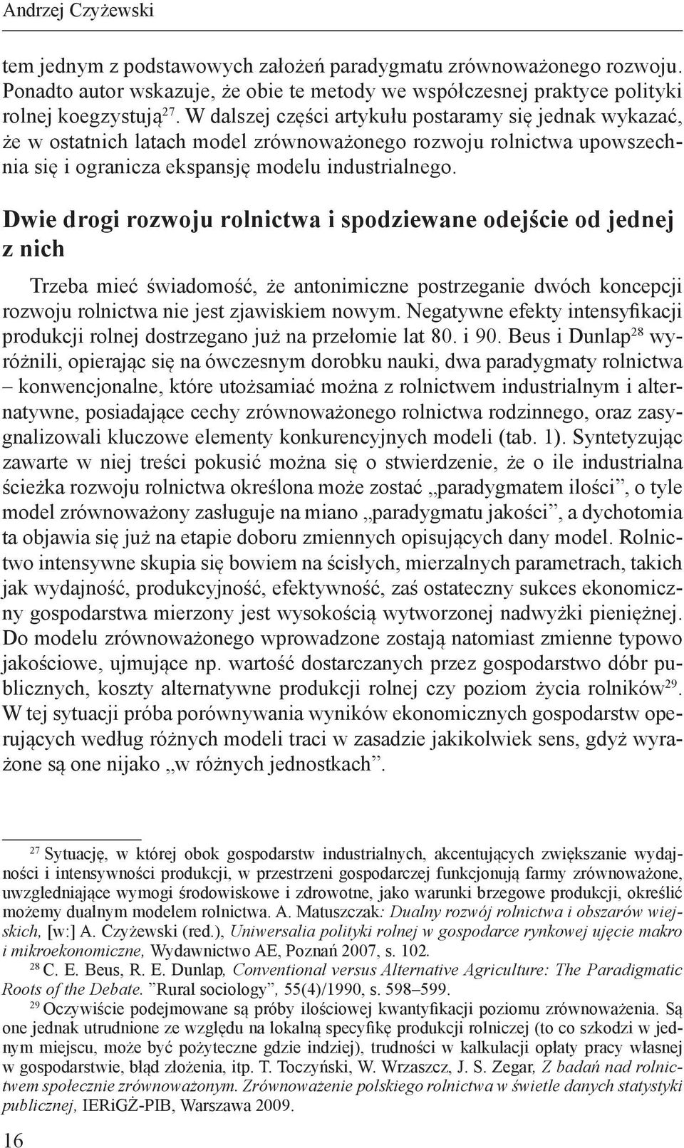 Dwie drogi rozwoju rolnictwa i spodziewane odejście od jednej z nich Trzeba mieć świadomość, że antonimiczne postrzeganie dwóch koncepcji rozwoju rolnictwa nie jest zjawiskiem nowym.