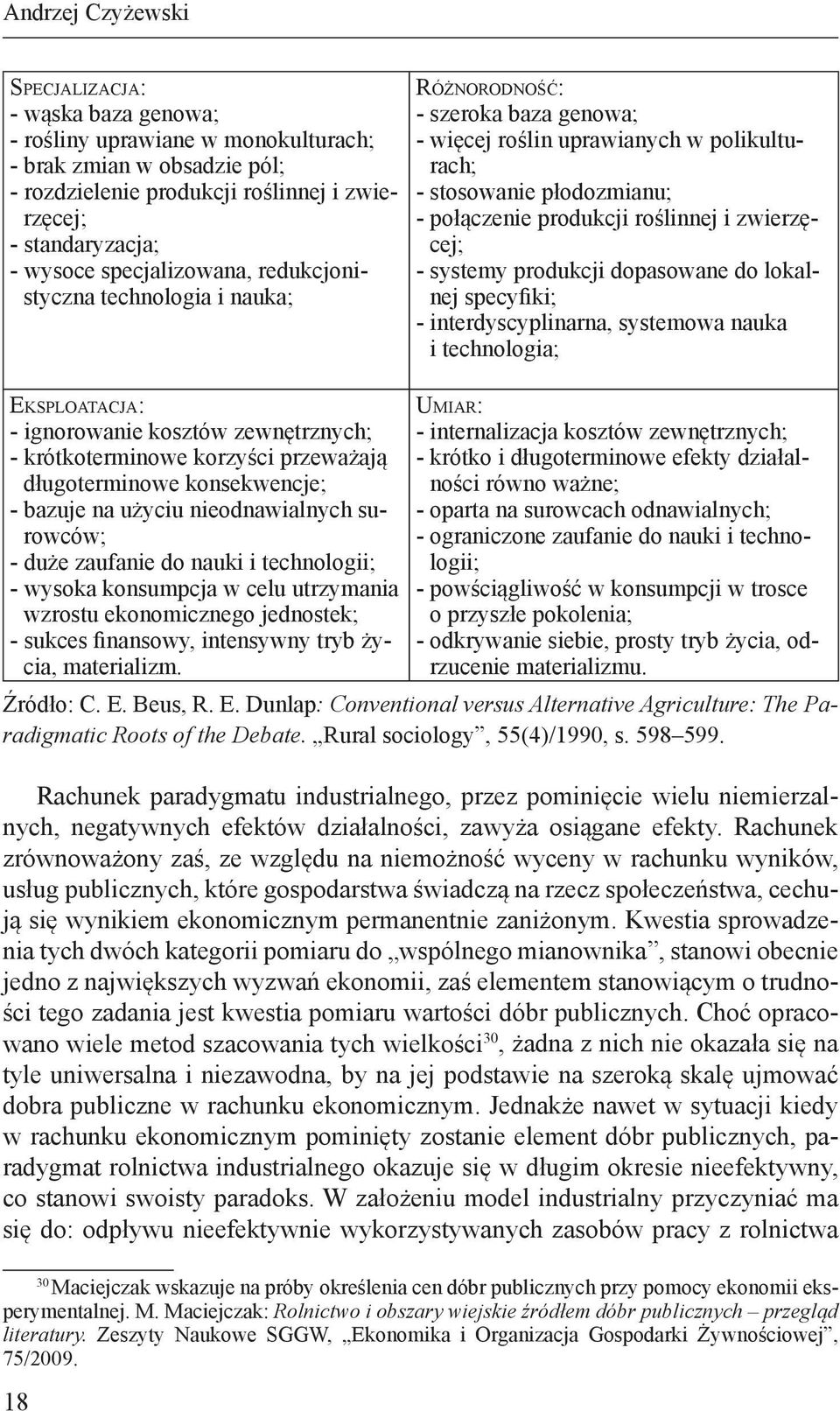 nieodnawialnych surowców; - duże zaufanie do nauki i technologii; - wysoka konsumpcja w celu utrzymania wzrostu ekonomicznego jednostek; - sukces finansowy, intensywny tryb życia, materializm.