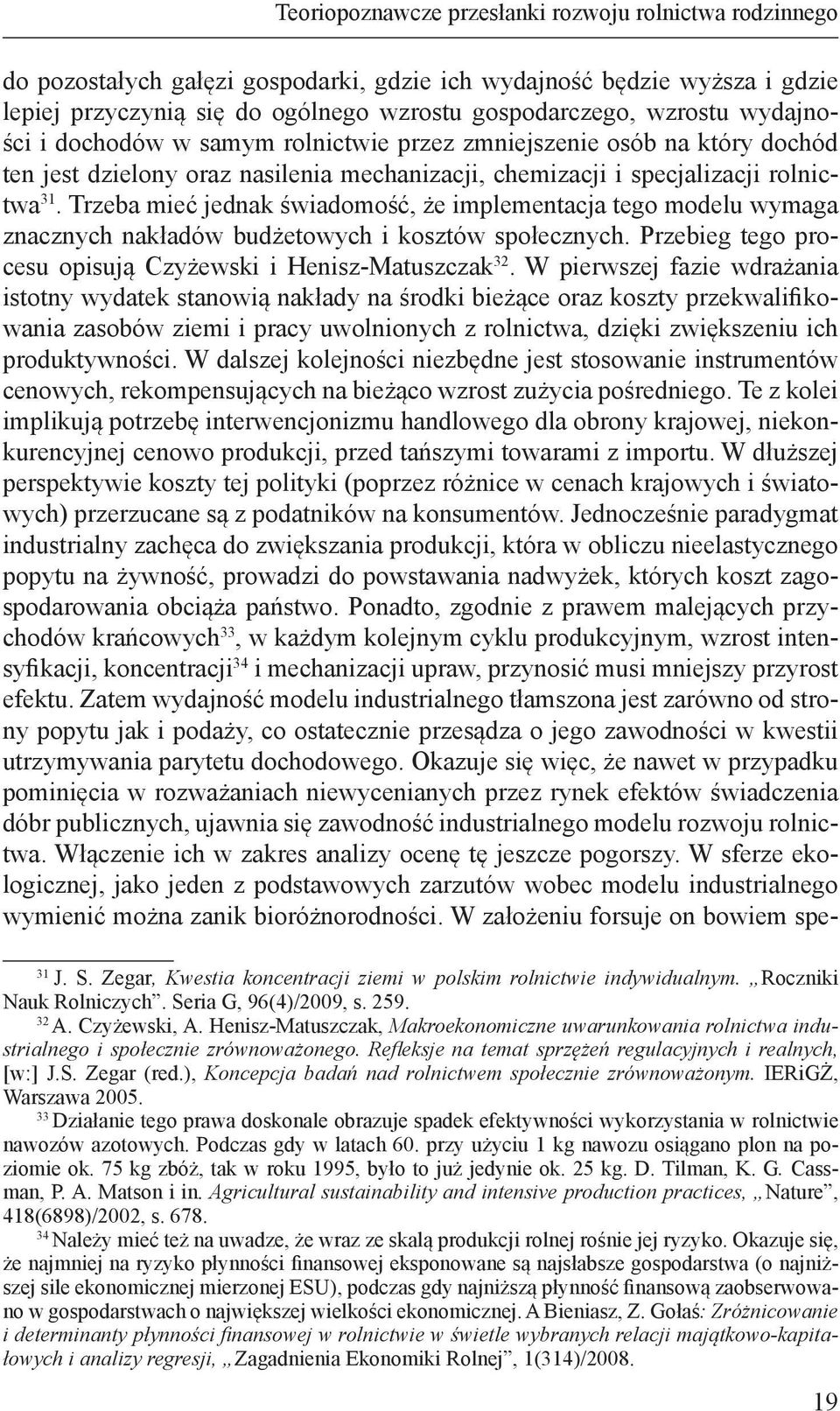 Trzeba mieć jednak świadomość, że implementacja tego modelu wymaga znacznych nakładów budżetowych i kosztów społecznych. Przebieg tego procesu opisują Czyżewski i Henisz-Matuszczak 32.