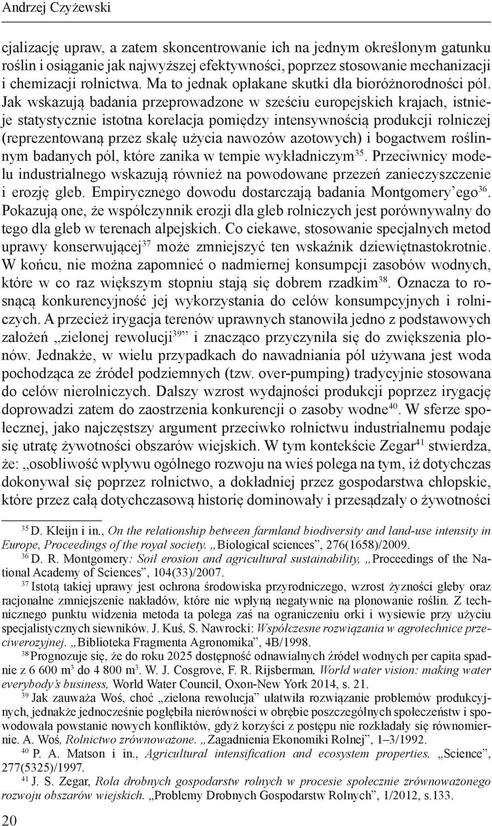 Jak wskazują badania przeprowadzone w sześciu europejskich krajach, istnieje statystycznie istotna korelacja pomiędzy intensywnością produkcji rolniczej (reprezentowaną przez skalę użycia nawozów