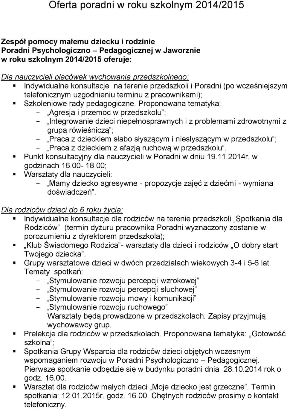 Proponowana tematyka: - Agresja i przemoc w przedszkolu ; - Integrowanie dzieci niepełnosprawnych i z problemami zdrowotnymi z grupą rówieśniczą ; - Praca z dzieckiem słabo słyszącym i niesłyszącym w