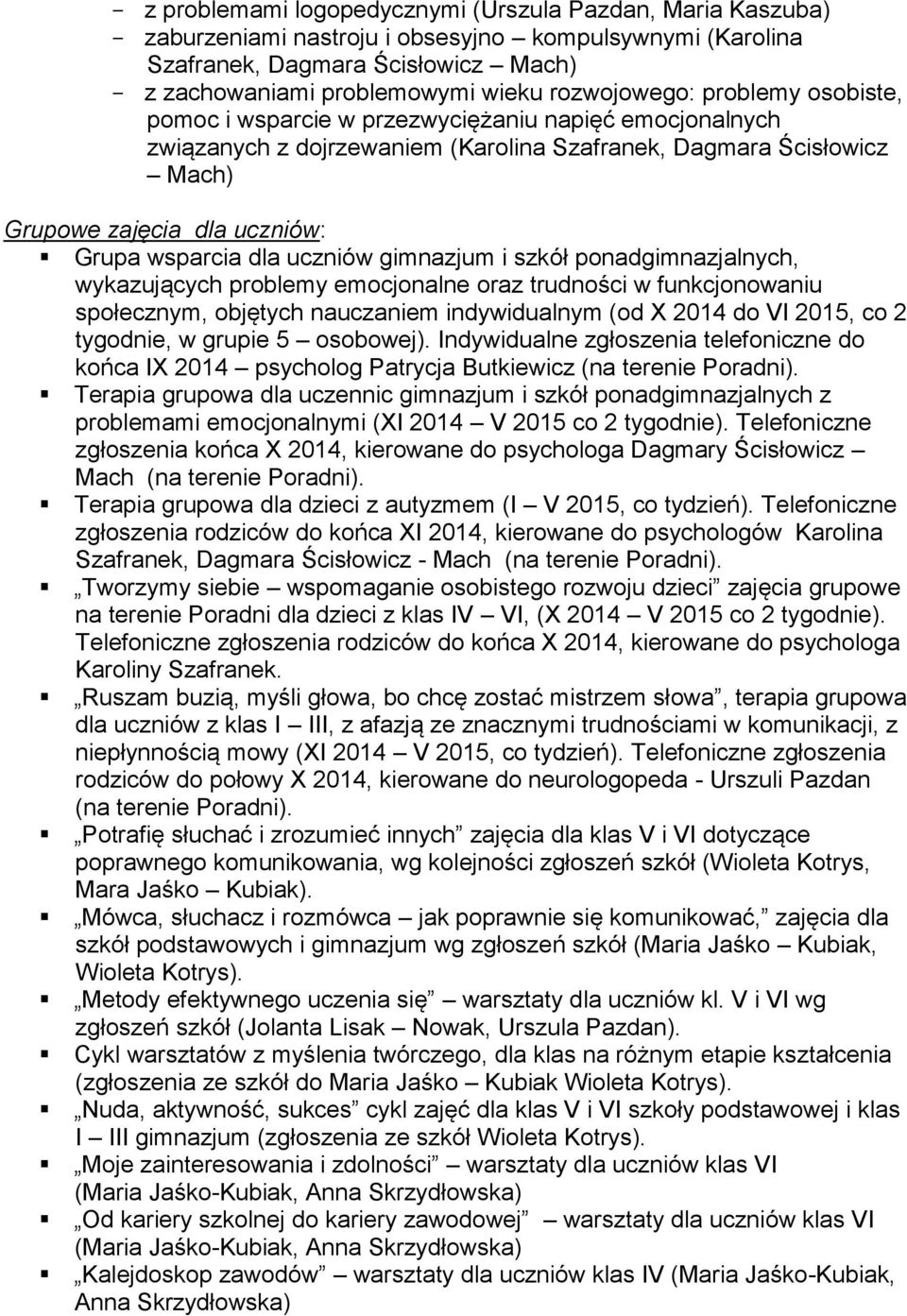 wsparcia dla uczniów gimnazjum i szkół ponadgimnazjalnych, wykazujących problemy emocjonalne oraz trudności w funkcjonowaniu społecznym, objętych nauczaniem indywidualnym (od X 2014 do VI 2015, co 2