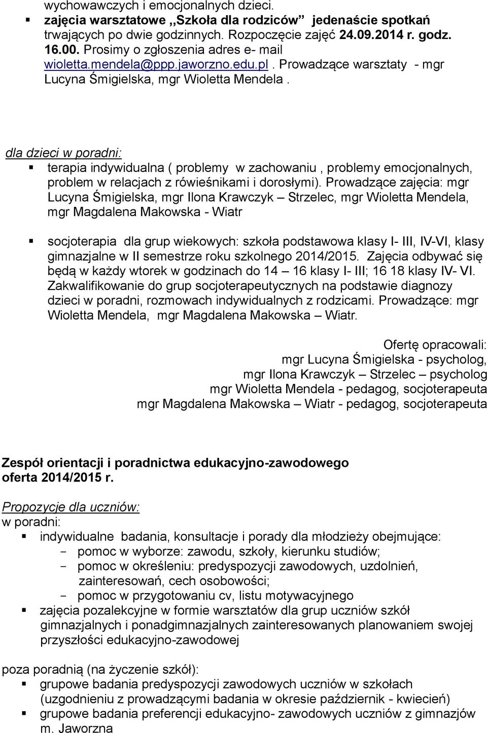 dla dzieci w poradni: terapia indywidualna ( problemy w zachowaniu, problemy emocjonalnych, problem w relacjach z rówieśnikami i dorosłymi).