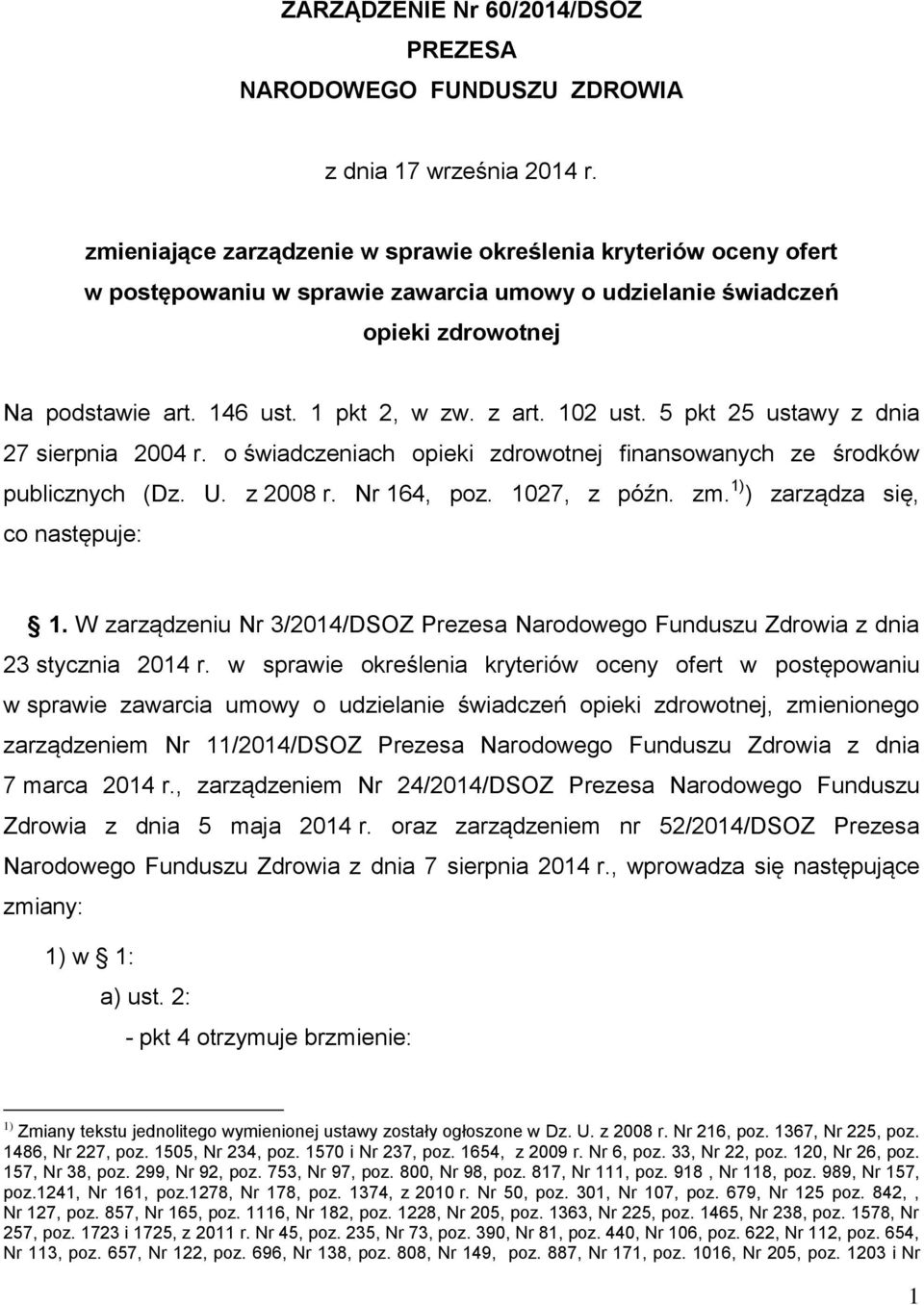 10 ust. 5 pkt 5 ustawy z dnia 7 sierpnia 004 r. o świadczeniach opieki zdrowotnej finansowanych ze środków publicznych (Dz. U. z 008 r. Nr 164, poz. 107, z późn. zm.