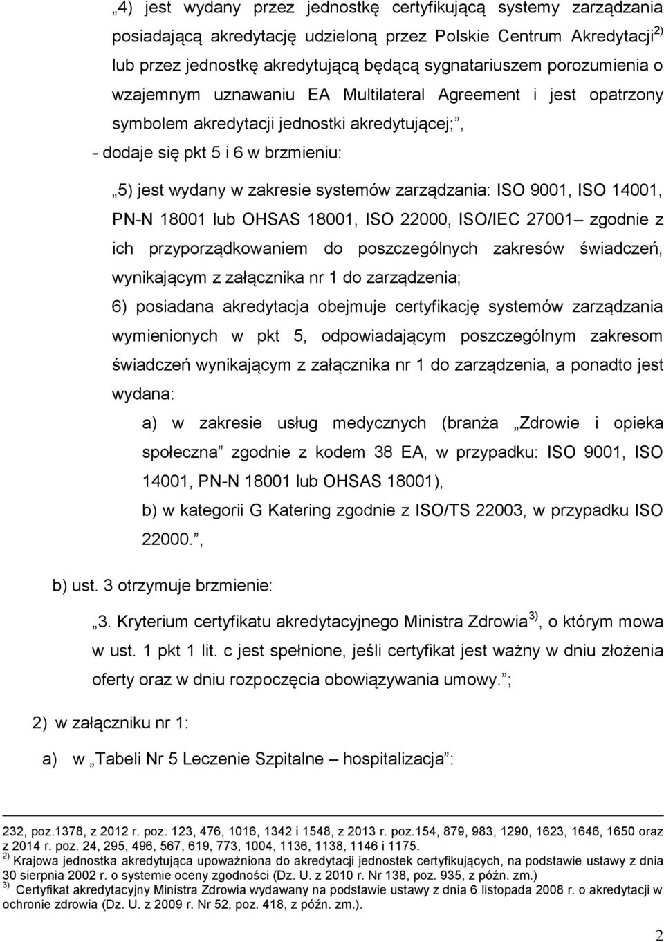 9001, ISO 14001, PN-N 18001 OHSAS 18001, ISO 000, ISO/IEC 7001 zgodnie z ich przyporządkowaniem do poszczególnych zakresów świadczeń, wynikającym z załącznika nr 1 do zarządzenia; 6) posiadana