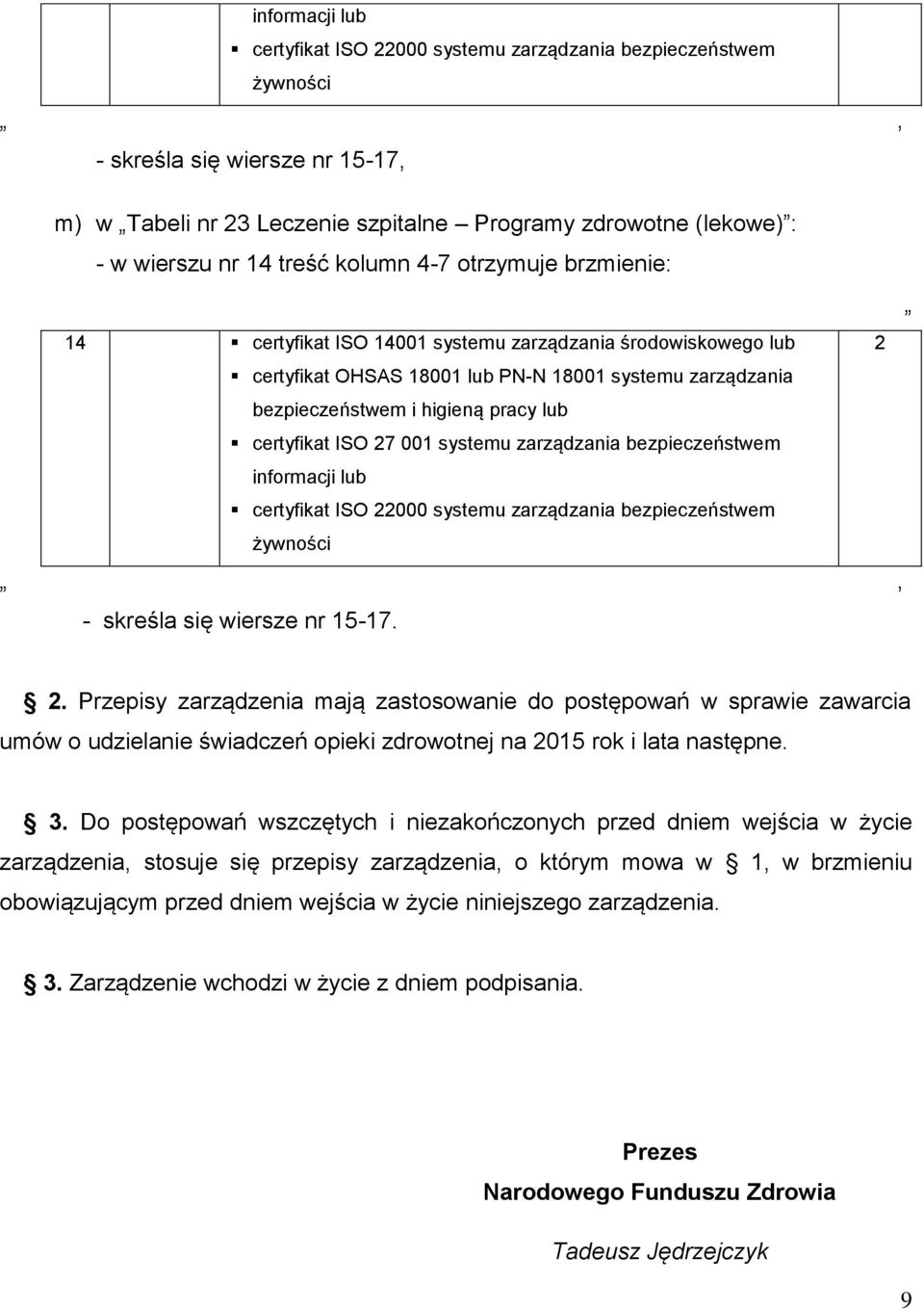 bezpieczeństwem certyfikat ISO 000 systemu zarządzania bezpieczeństwem, - skreśla się wiersze nr 15-17.