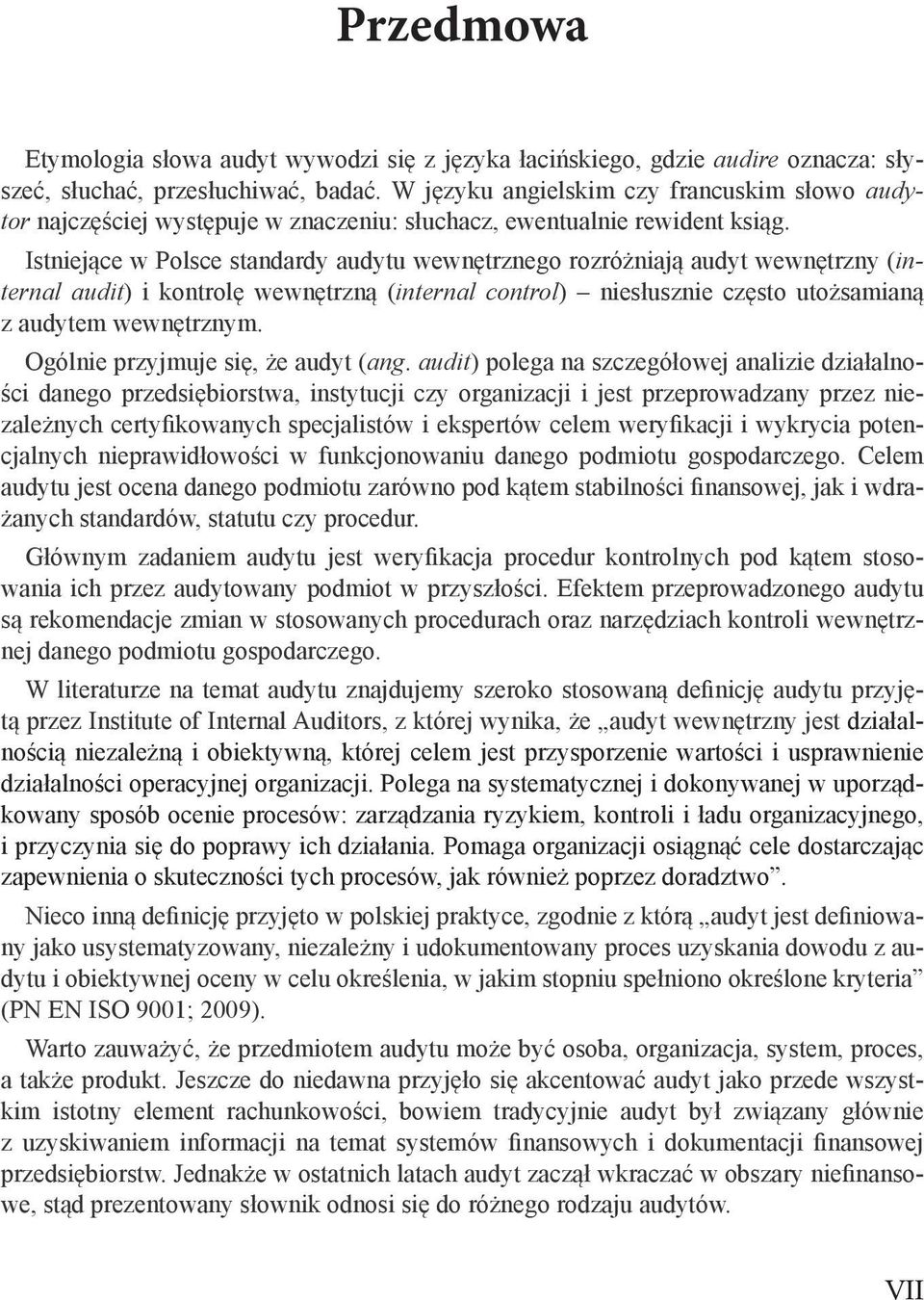 Istniejące w Polsce standardy audytu wewnętrznego rozróżniają audyt wewnętrzny (internal audit) i kontrolę wewnętrzną (internal control) niesłusznie często utożsamianą z audytem wewnętrznym.