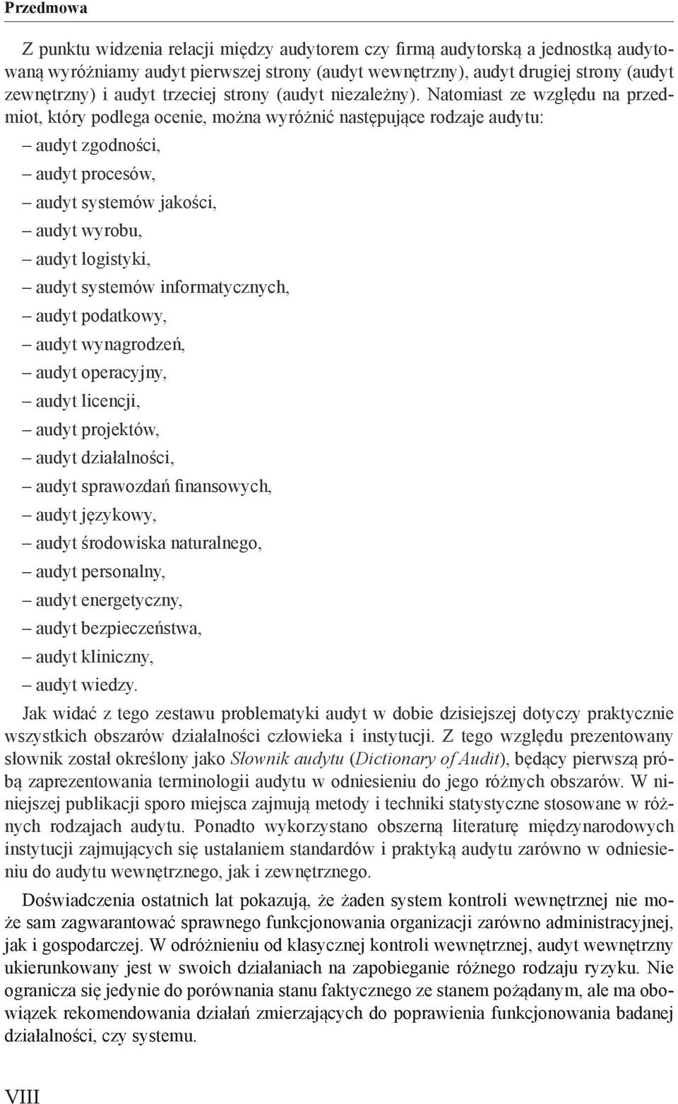 Natomiast ze względu na przedmiot, który podlega ocenie, można wyróżnić następujące rodzaje audytu: audyt zgodności, audyt procesów, audyt systemów jakości, audyt wyrobu, audyt logistyki, audyt