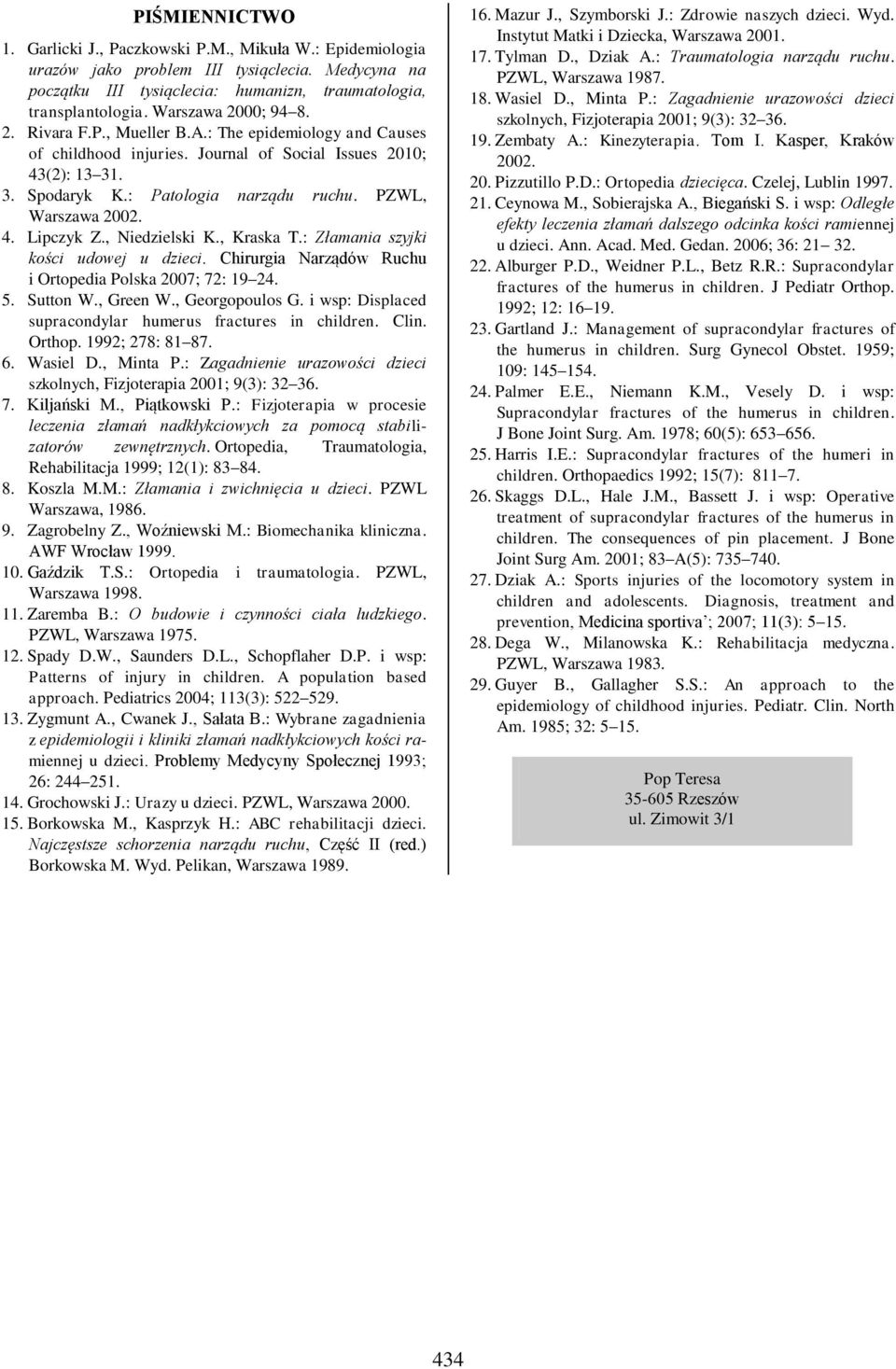 PZWL, Warszawa 2002. 4. Lipczyk Z., Niedzielski K., Kraska T.: Złamania szyjki kości udowej u dzieci. Chirurgia Narządów Ruchu i Ortopedia Polska 2007; 72: 19 24. 5. Sutton W., Green W.