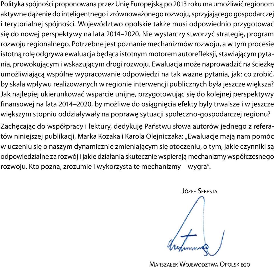 Potrzebne jest poznanie mechanizmów rozwoju, a w tym procesie istotną rolę odgrywa ewaluacja będąca istotnym motorem autorefleksji, stawiającym pytania, prowokującym i wskazującym drogi rozwoju.