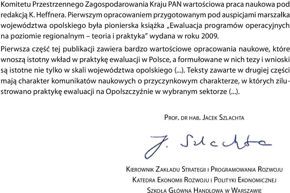 2009. Pierwsza część tej publikacji zawiera bardzo wartościowe opracowania naukowe, które wnoszą istotny wkład w praktykę ewaluacji w Polsce, a formułowane w nich tezy i wnioski są istotne nie tylko