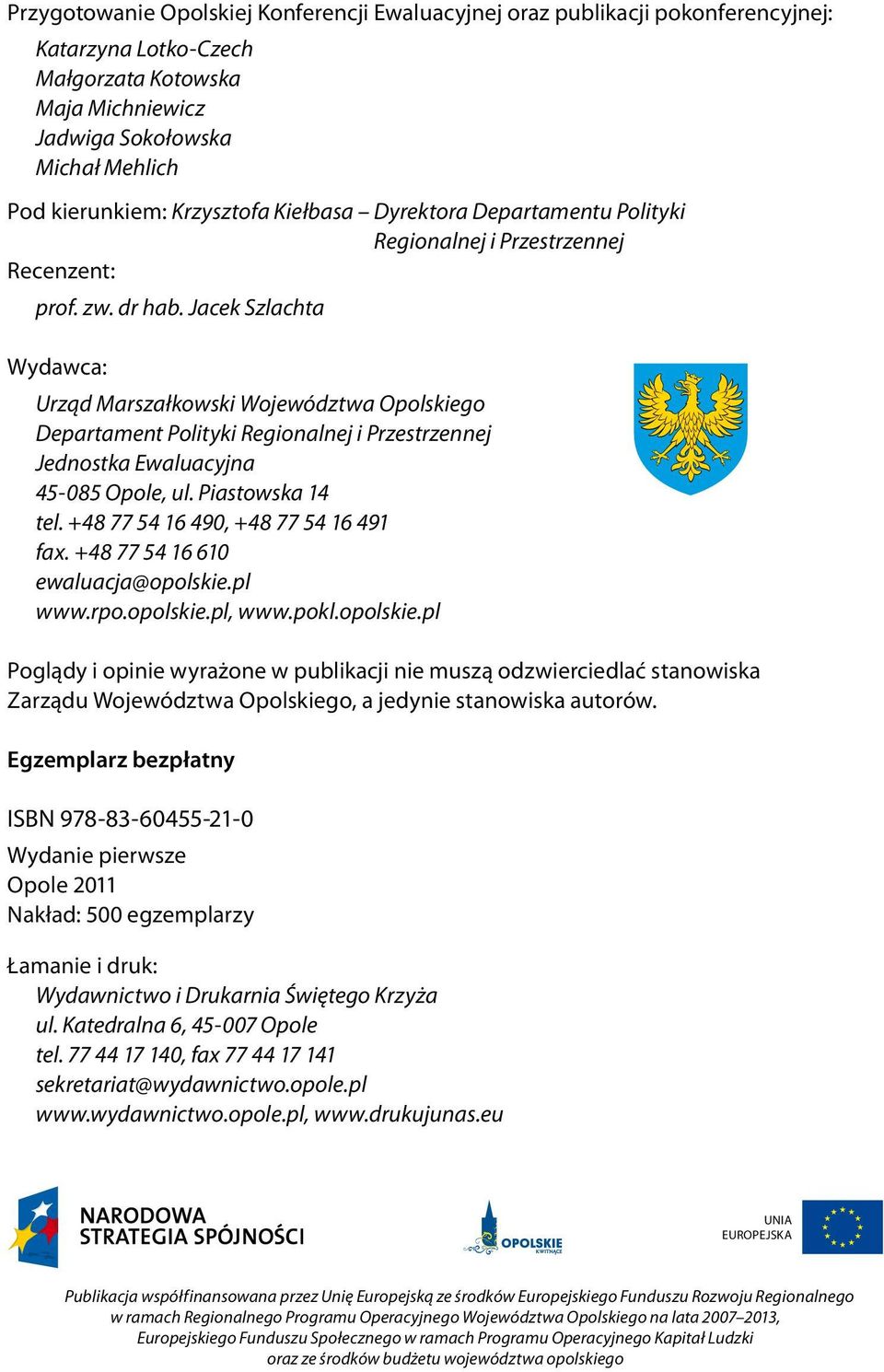 Jacek Szlachta Wydawca: Urząd Marszałkowski Województwa Opolskiego Departament Polityki Regionalnej i Przestrzennej Jednostka Ewaluacyjna 45-085 Opole, ul. Piastowska 14 tel.